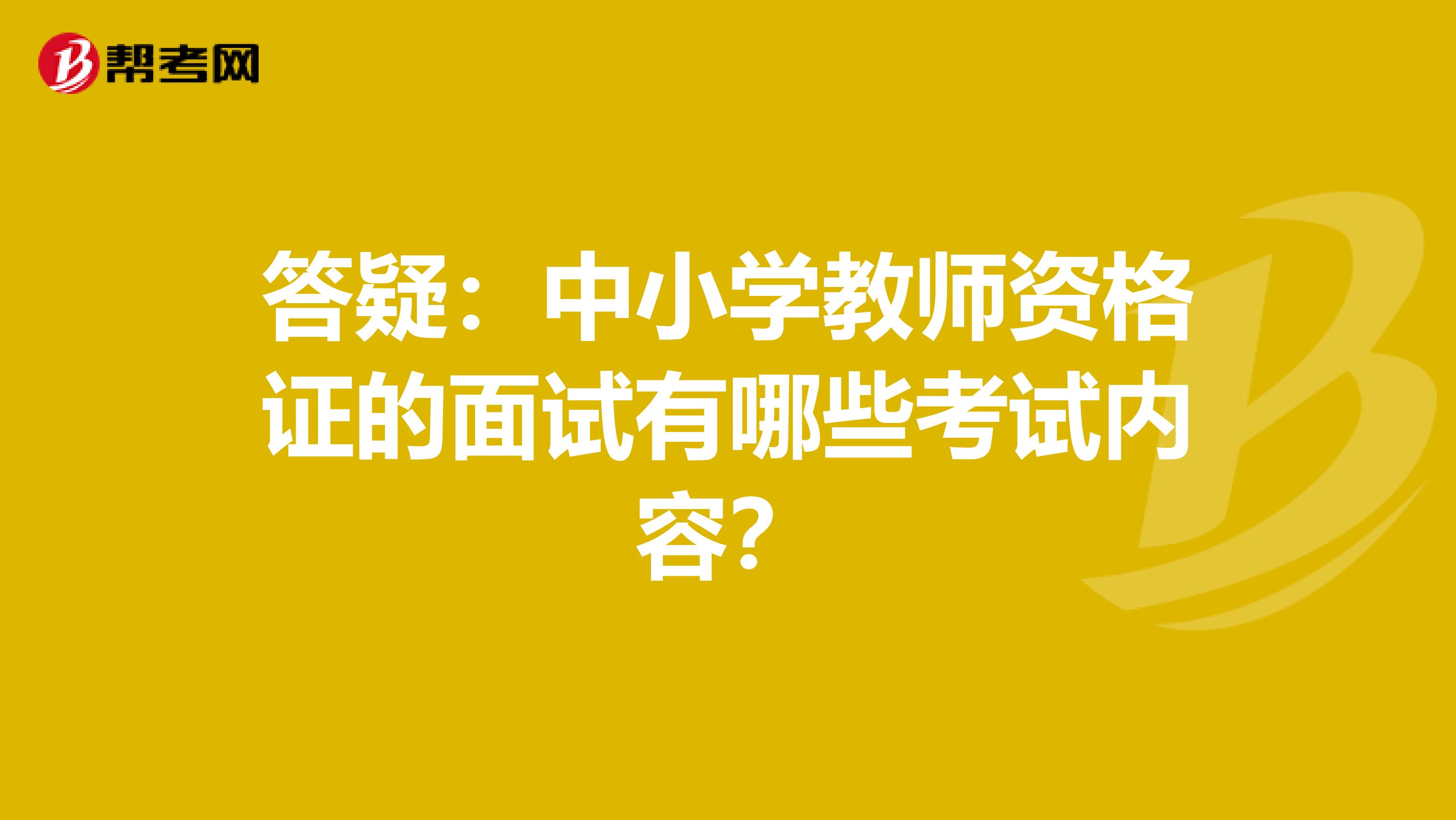 答疑：中小学教师资格证的面试有哪些考试内容？