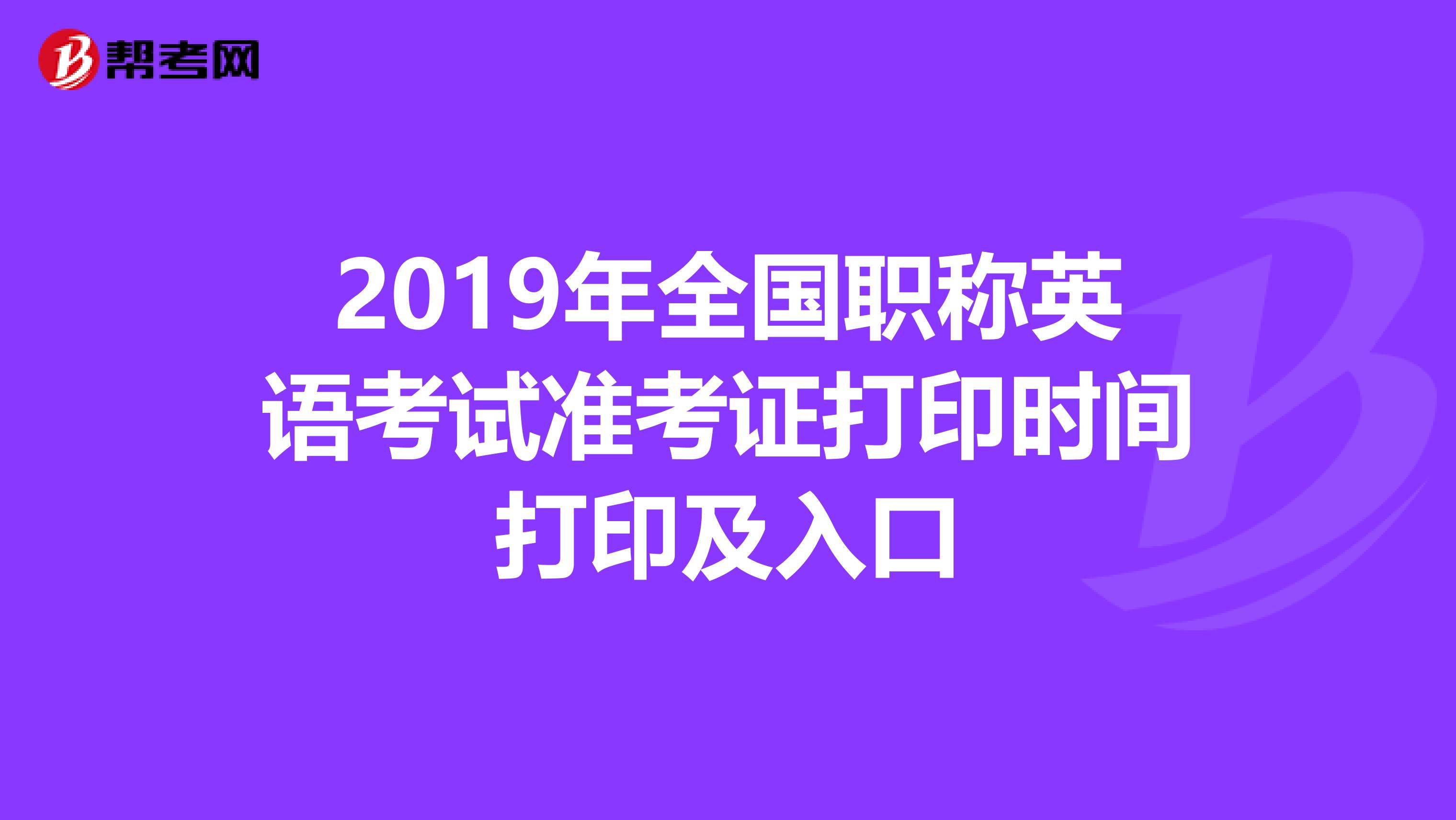 2019年全国职称英语考试准考证打印时间打印及入口