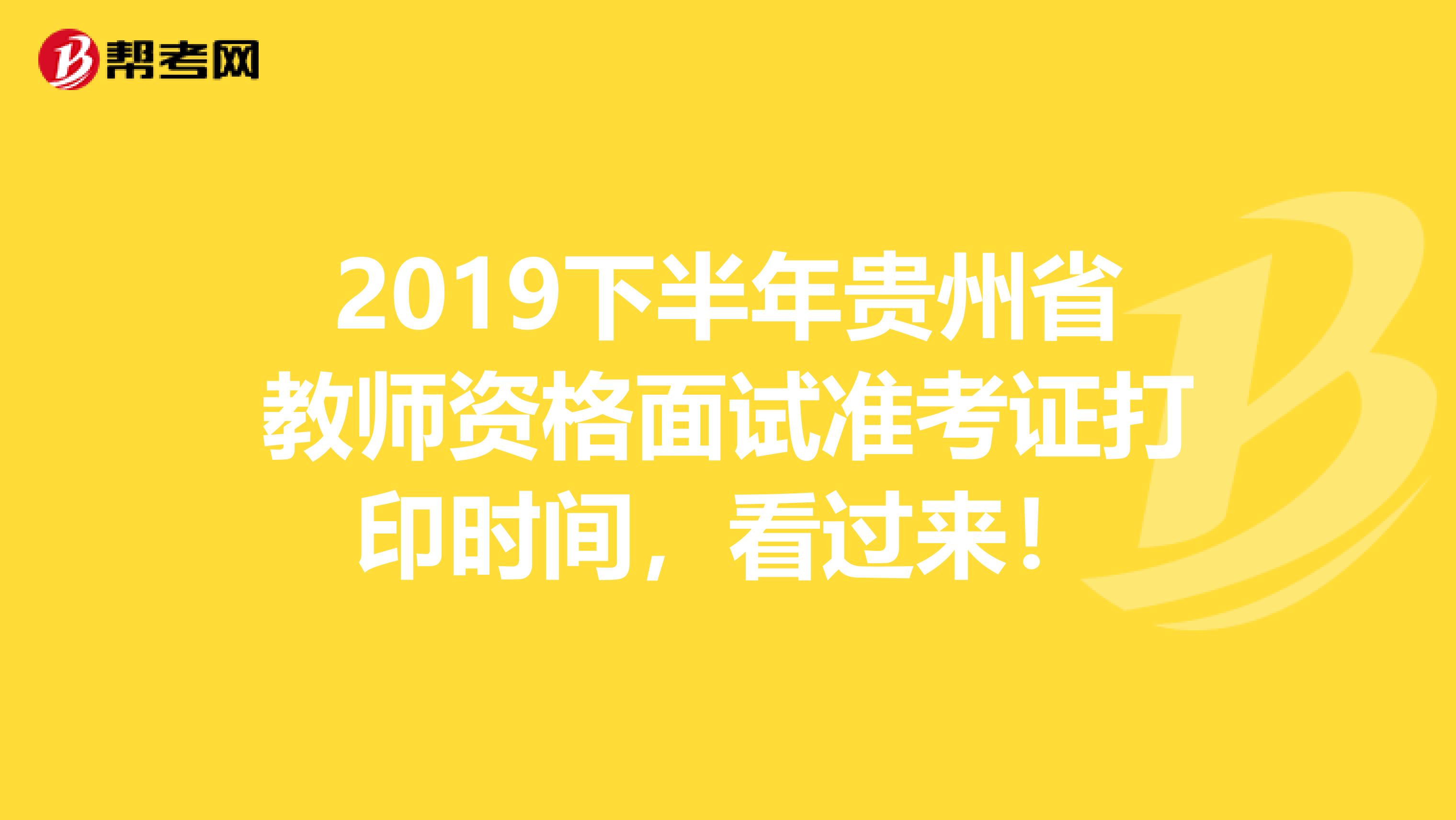 2019下半年贵州省教师资格面试准考证打印时间，看过来！