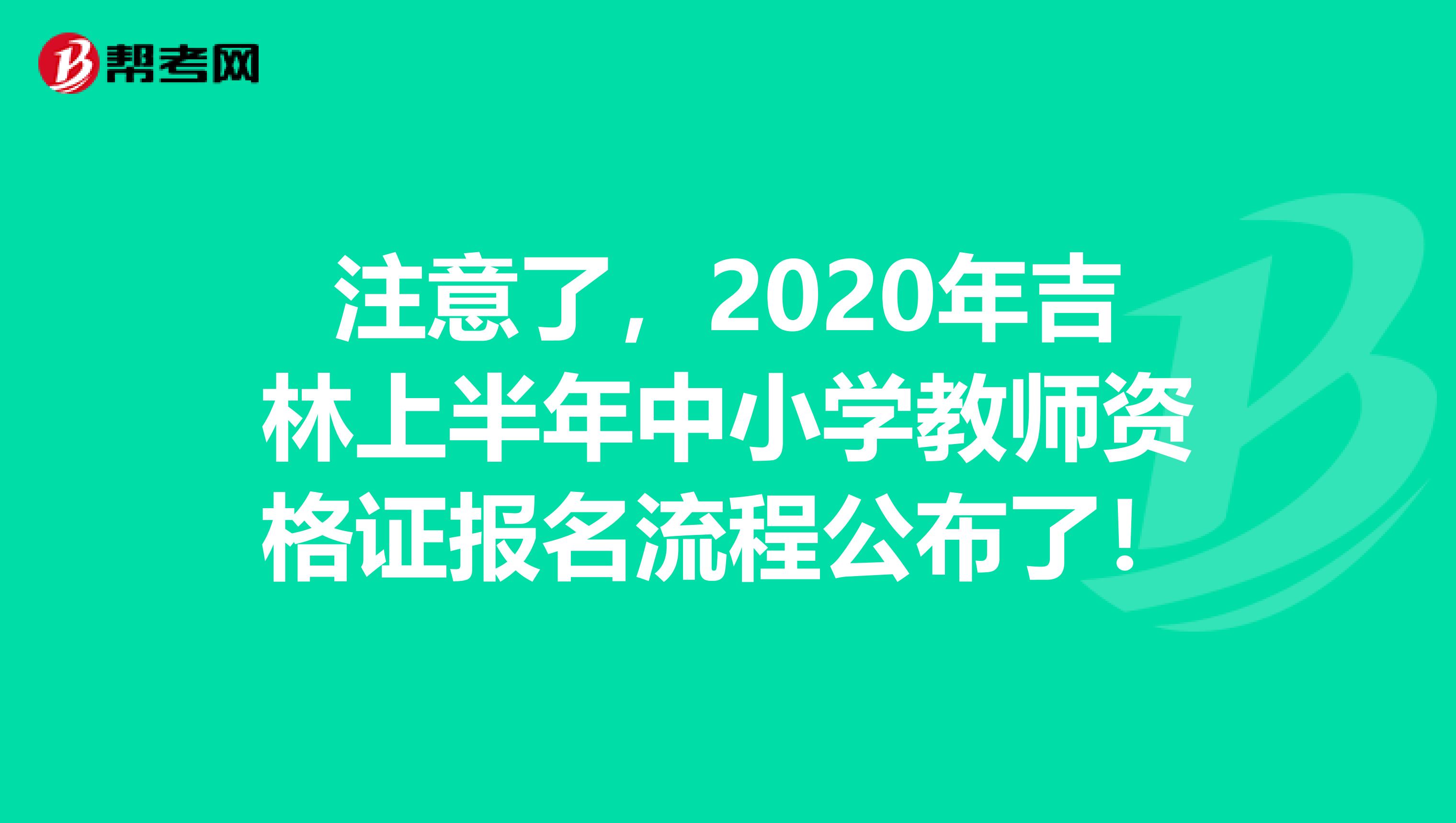 注意了，2020年吉林上半年中小学教师资格证报名流程公布了！