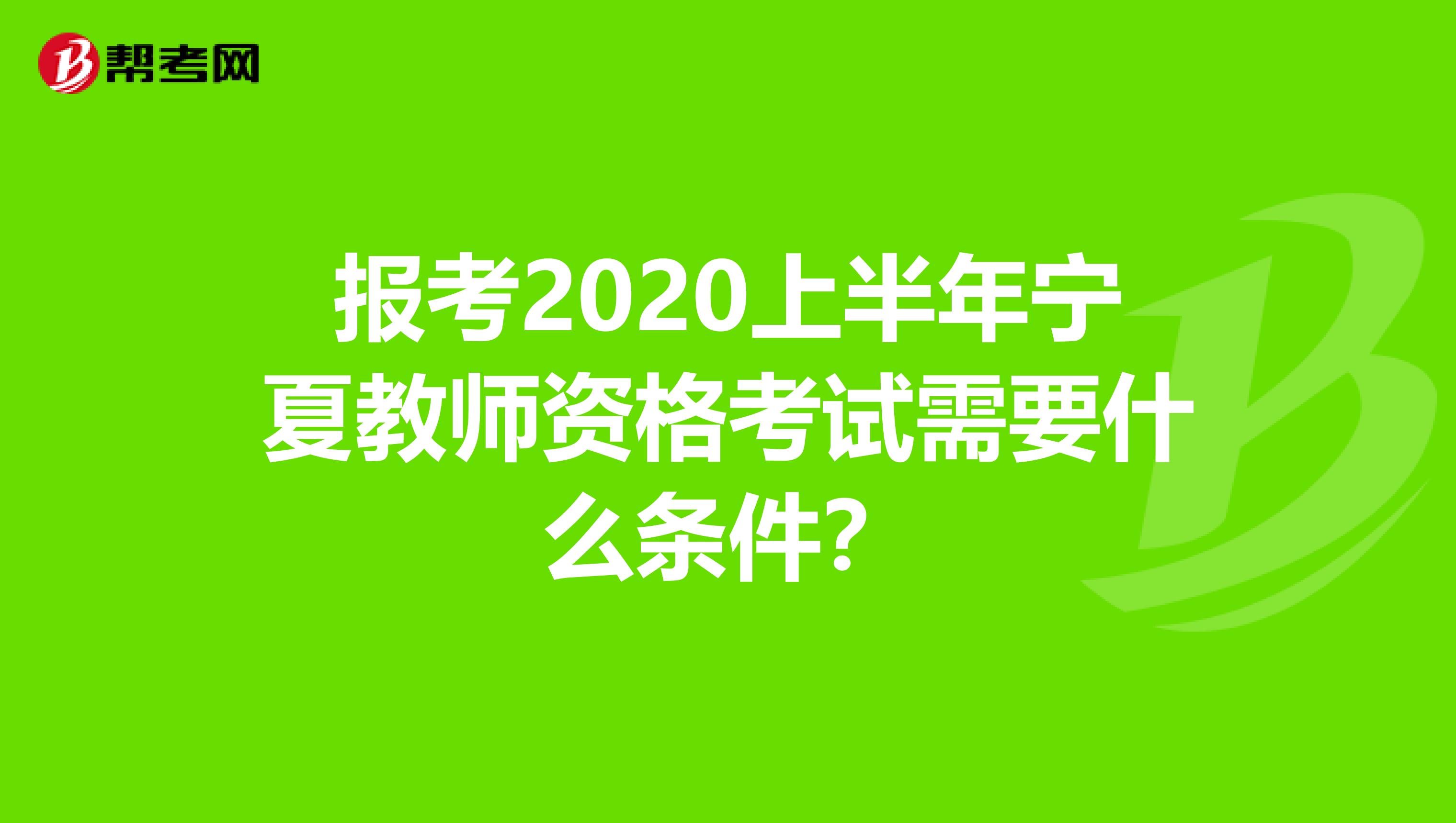 报考2020上半年宁夏教师资格考试需要什么条件？