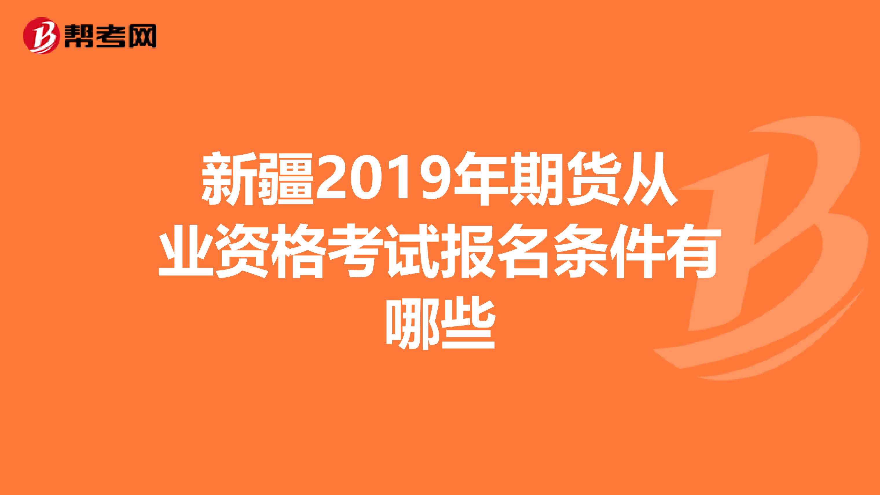 新疆2019年期货从业资格考试报名条件有哪些