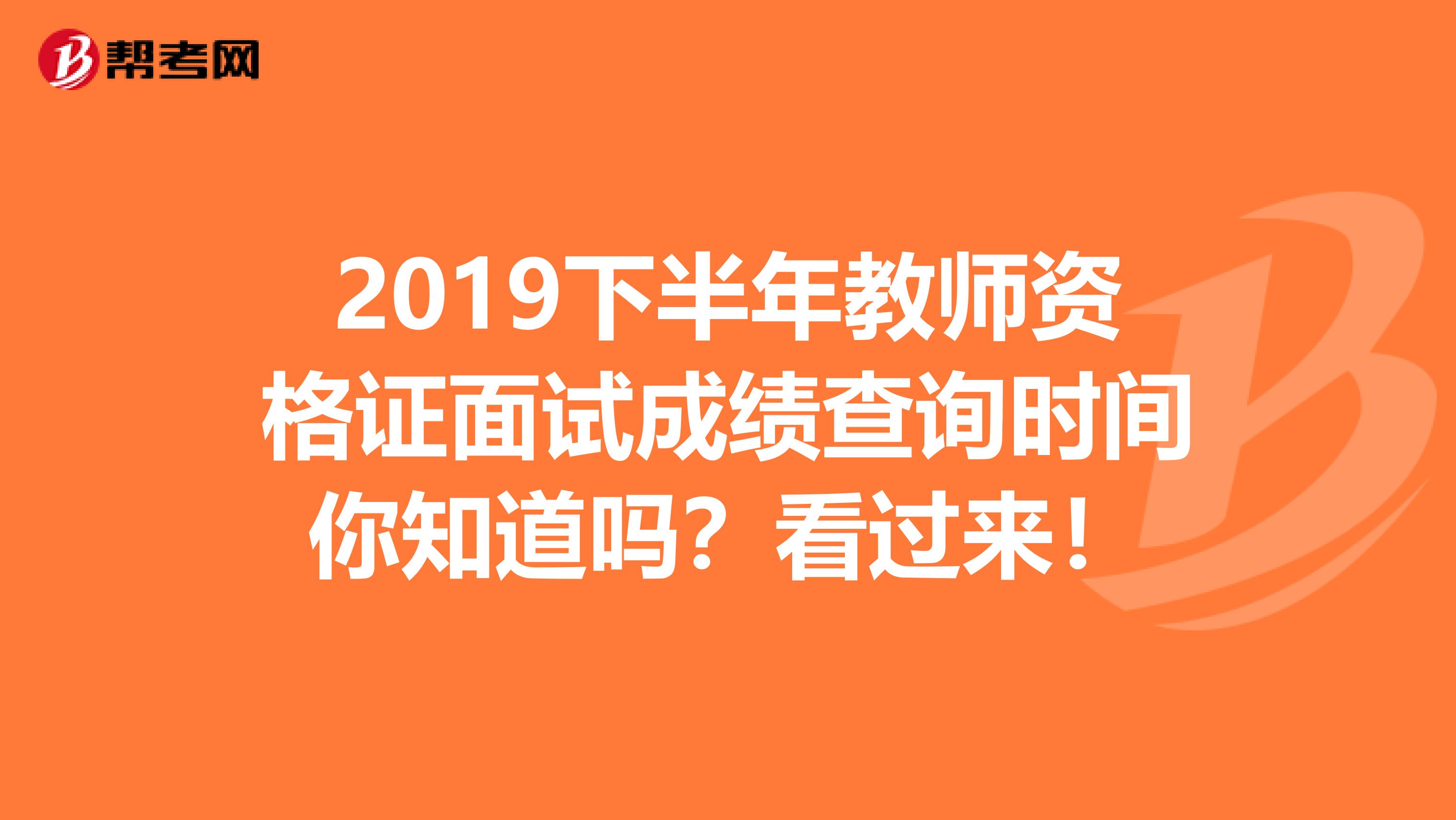 2019下半年教师资格证面试成绩查询时间你知道吗？看过来！