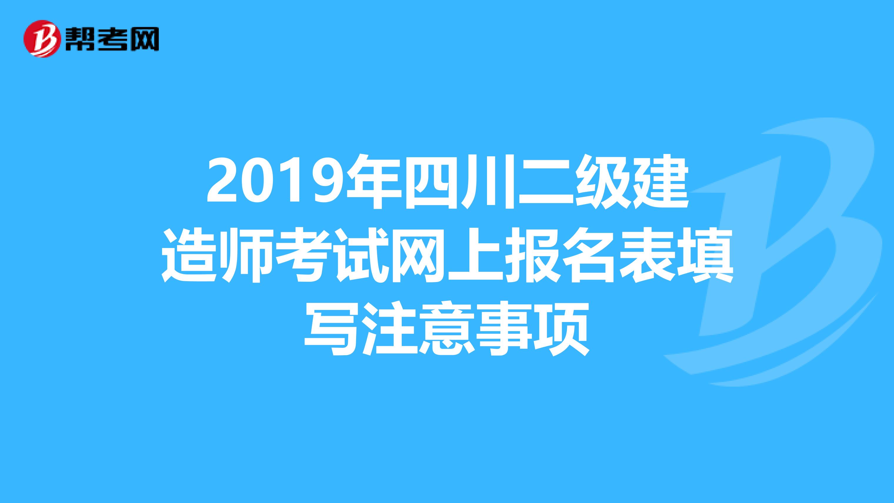 2019年四川二级建造师考试网上报名表填写注意事项