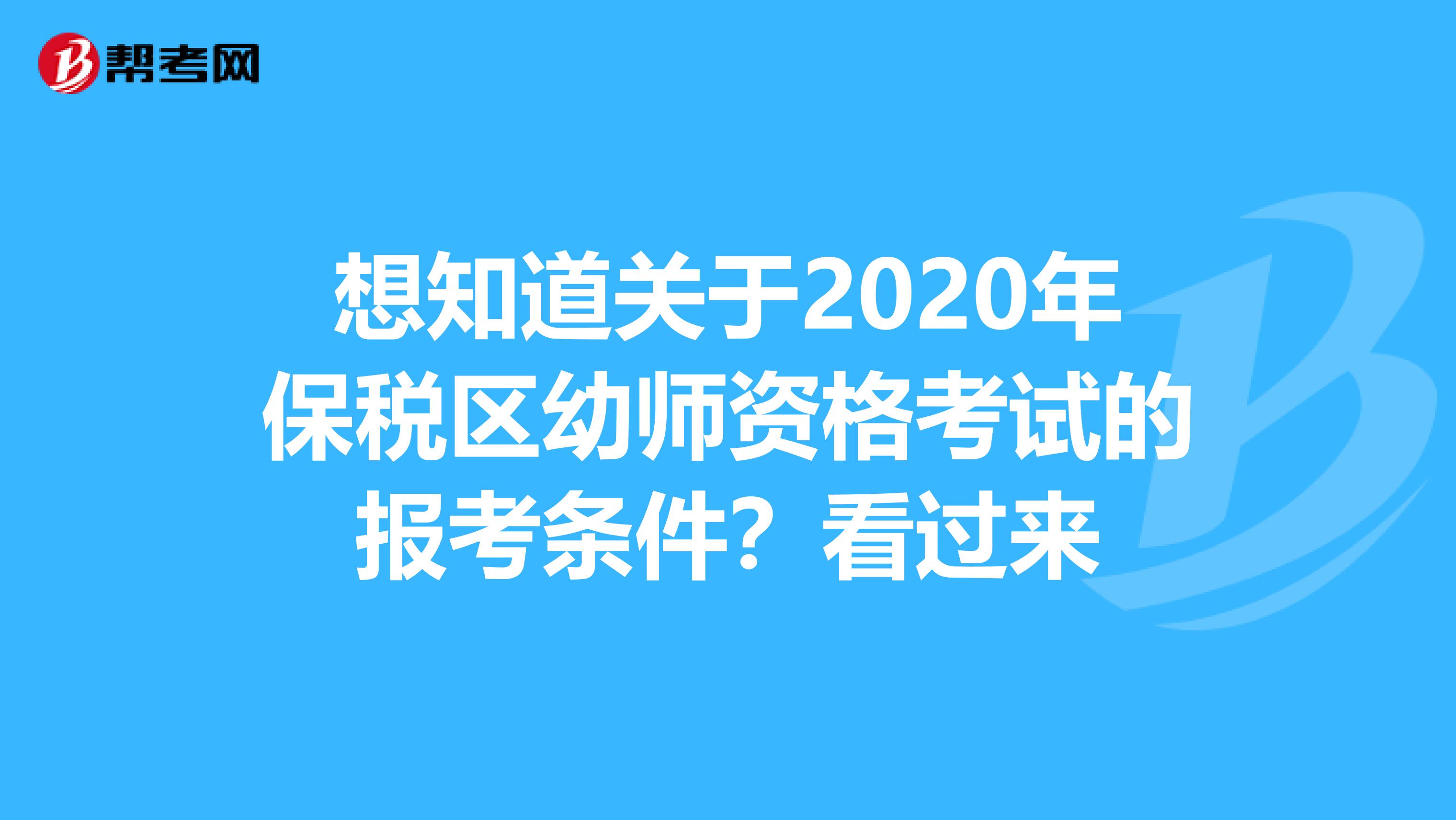 想知道关于2020年保税区幼师资格考试的报考条件？看过来