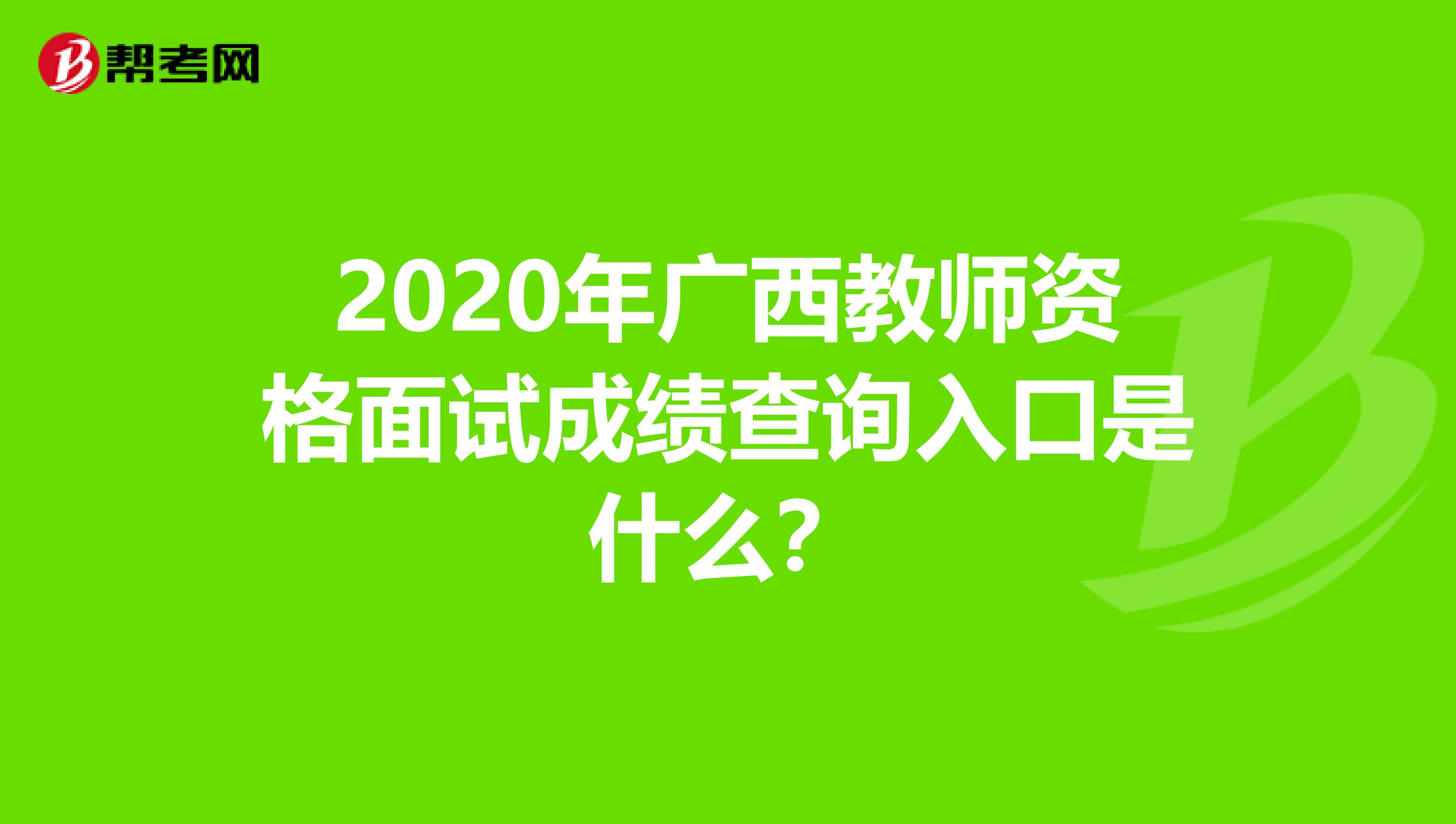 2020年广西教师资格面试成绩查询入口是什么？