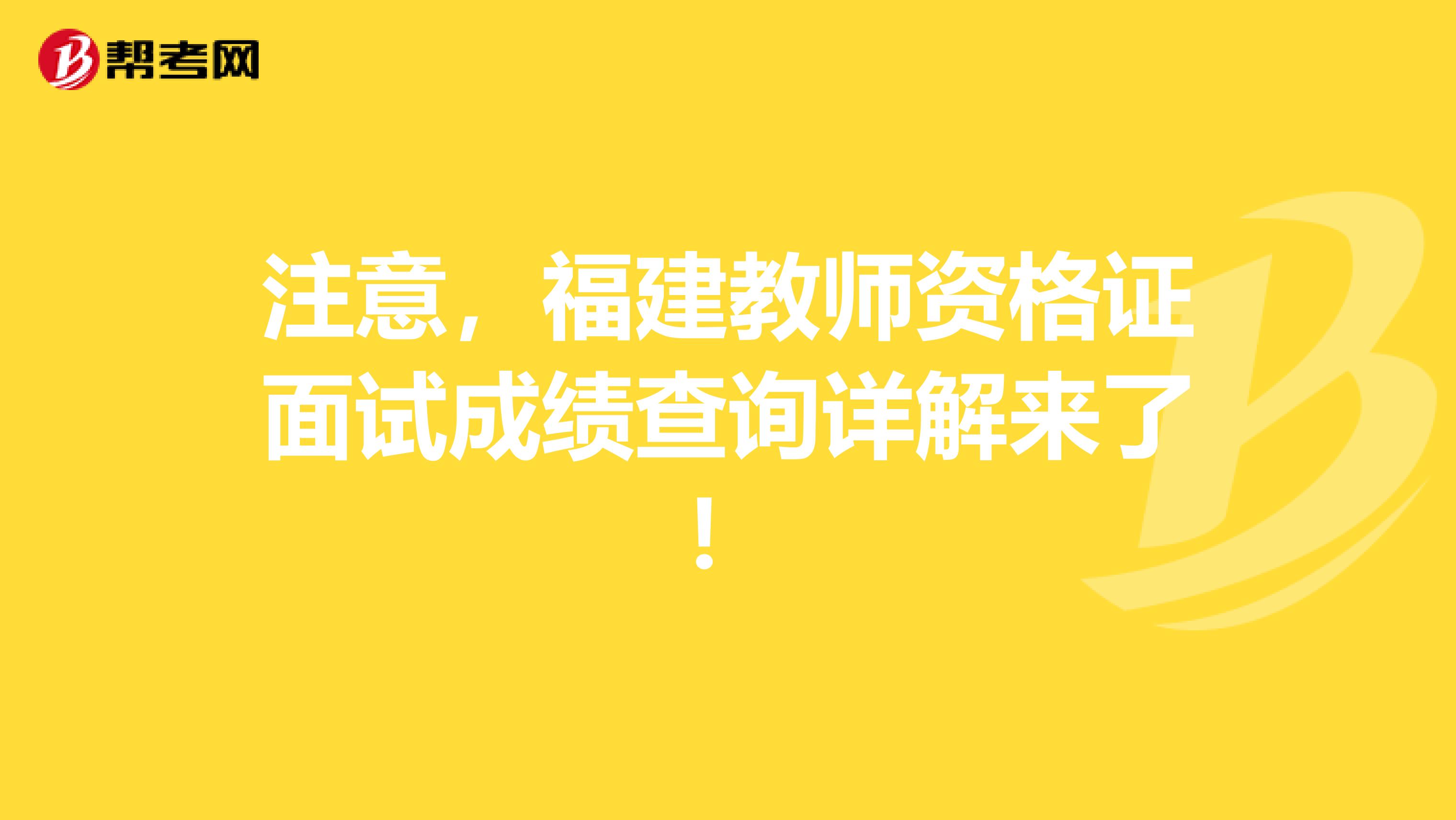 注意，福建教师资格证面试成绩查询详解来了！
