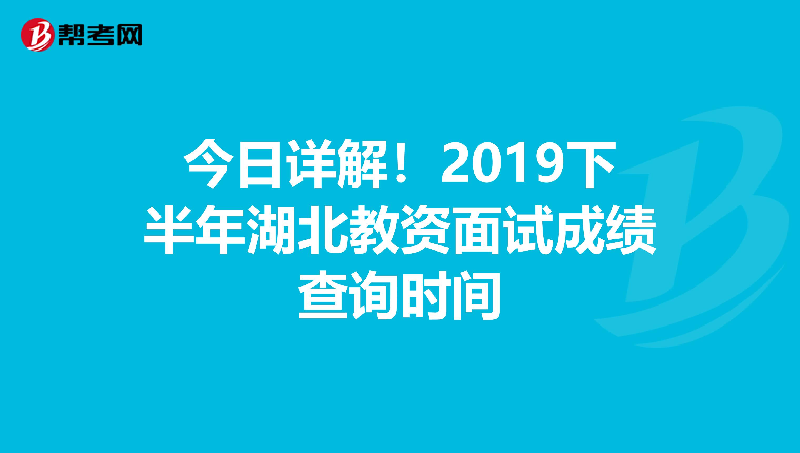 今日详解！2019下半年湖北教资面试成绩查询时间