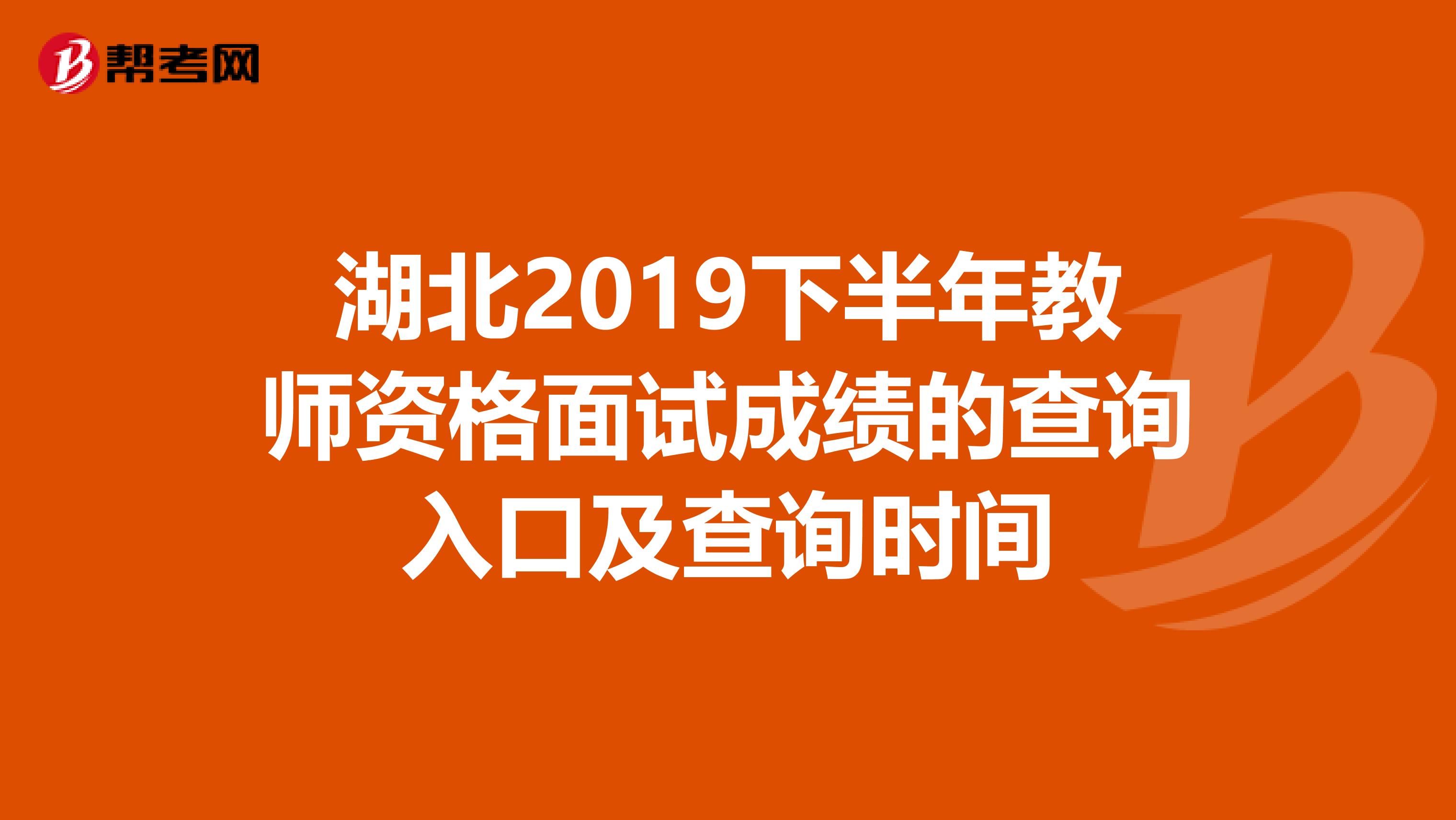 湖北2019下半年教师资格面试成绩的查询入口及查询时间