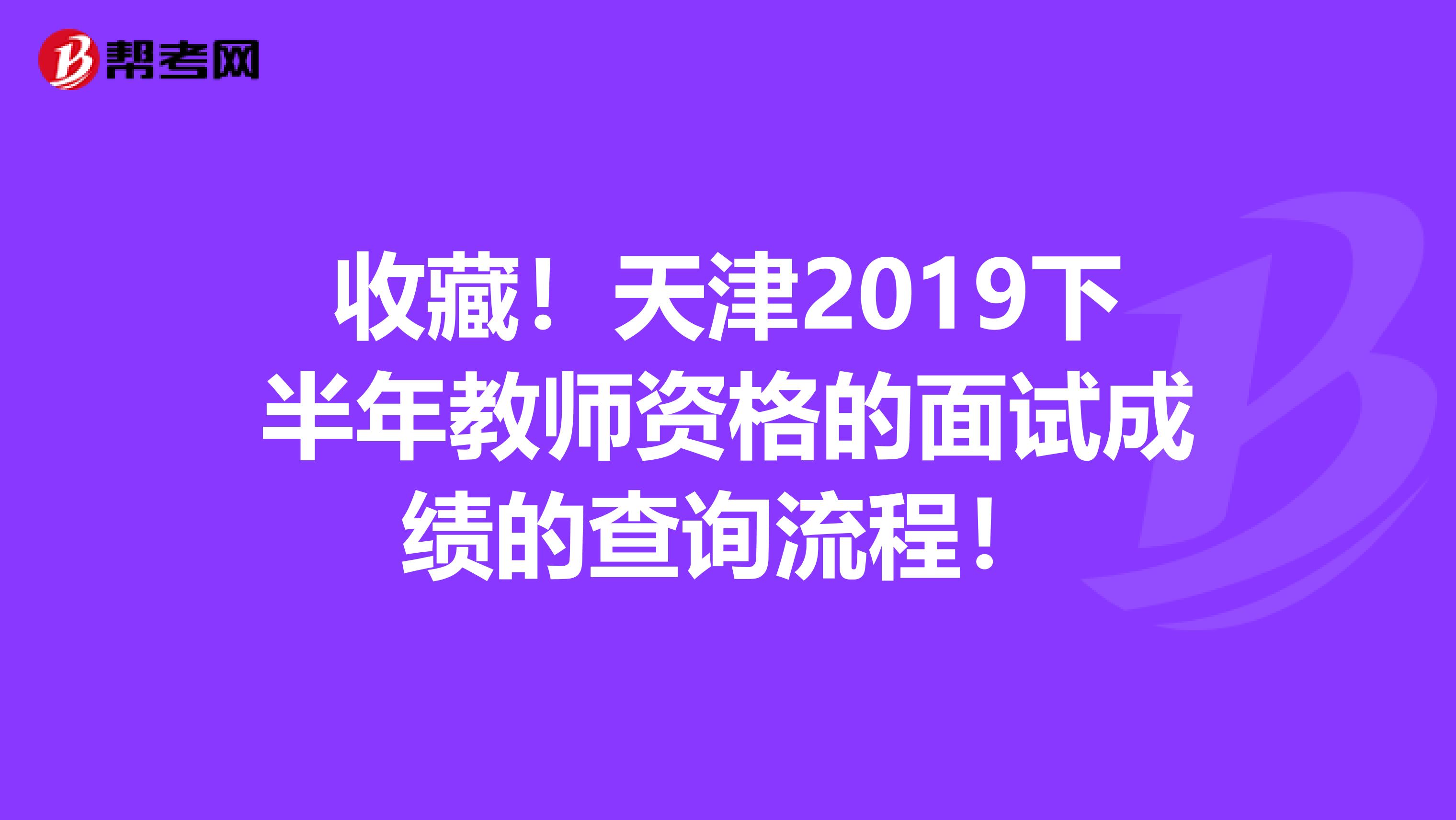 收藏！天津2019下半年教师资格的面试成绩的查询流程！