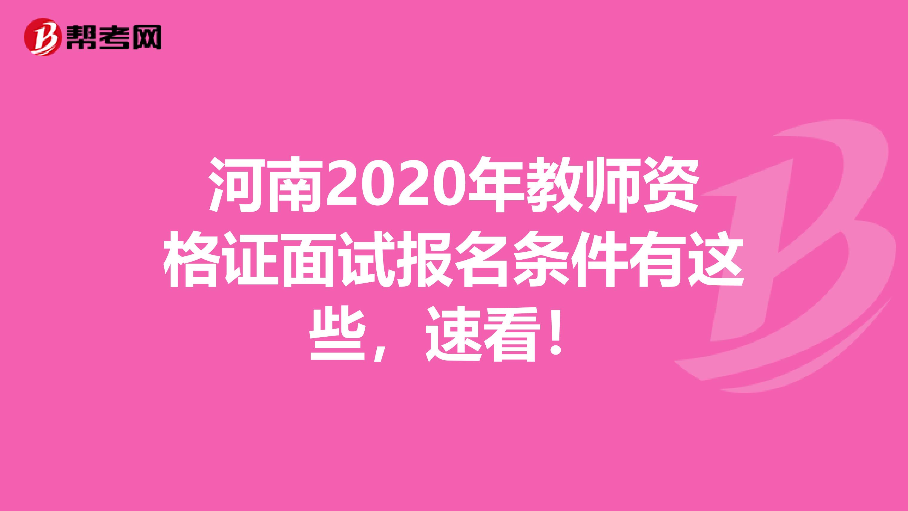 河南2020年教师资格证面试报名条件有这些，速看！