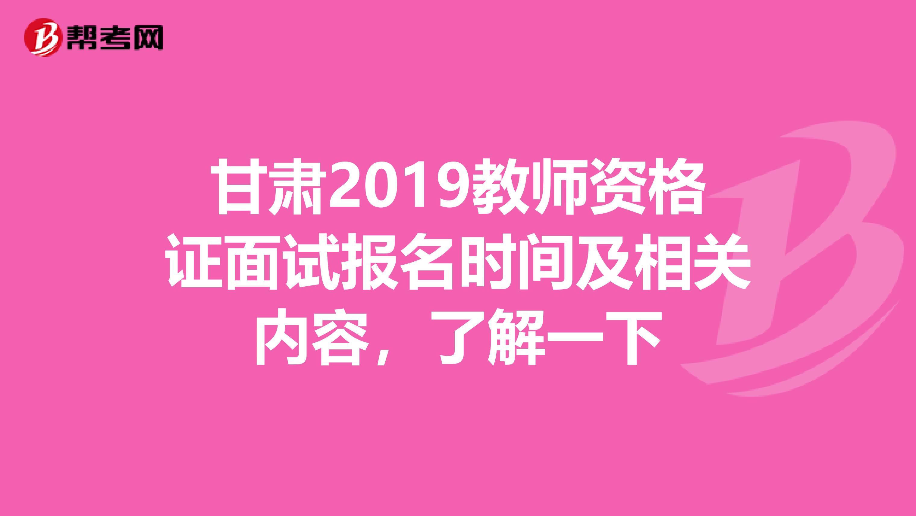 甘肃2019教师资格证面试报名时间及相关内容，了解一下