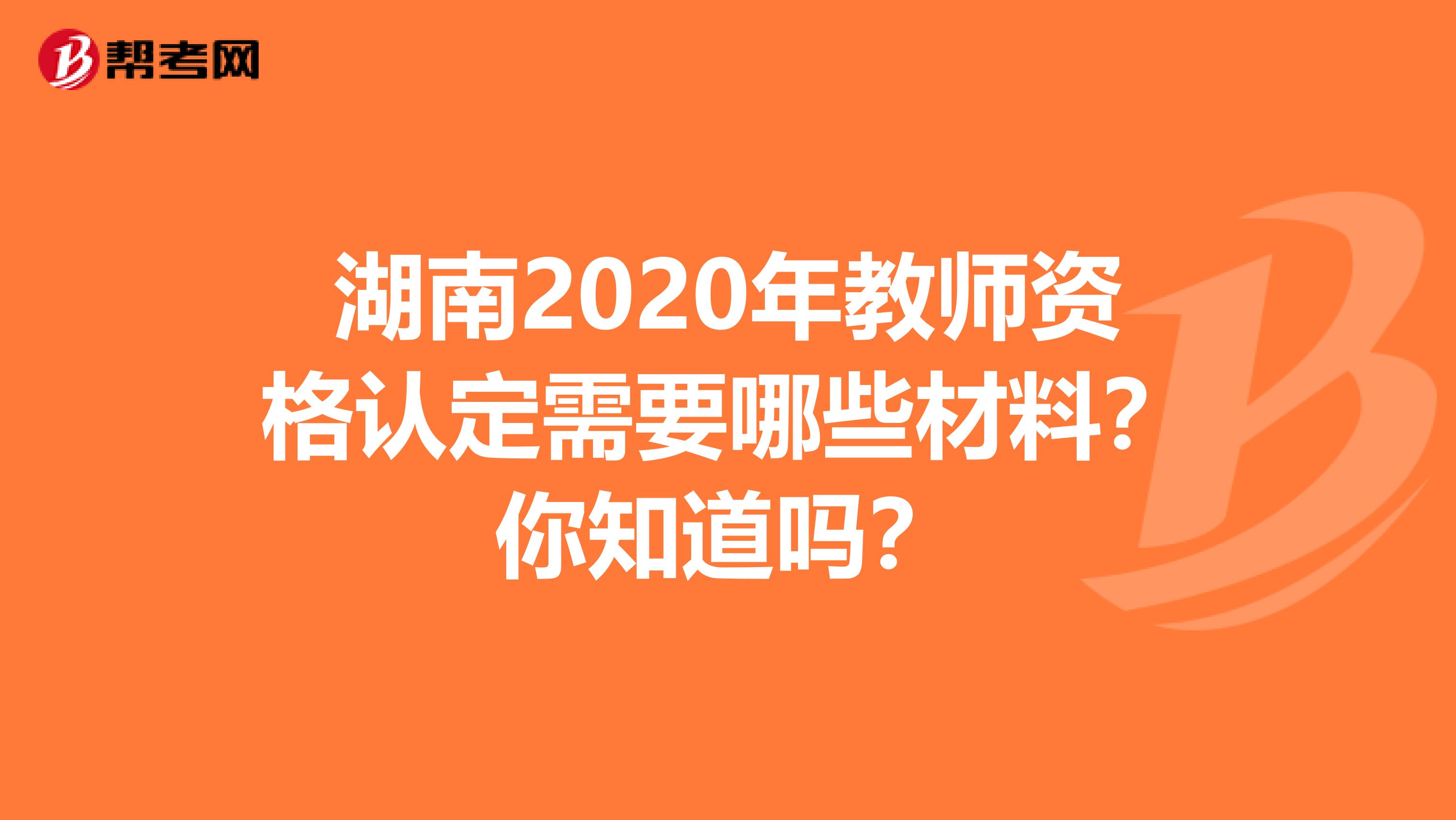 湖南2020年教师资格认定需要哪些材料？你知道吗？