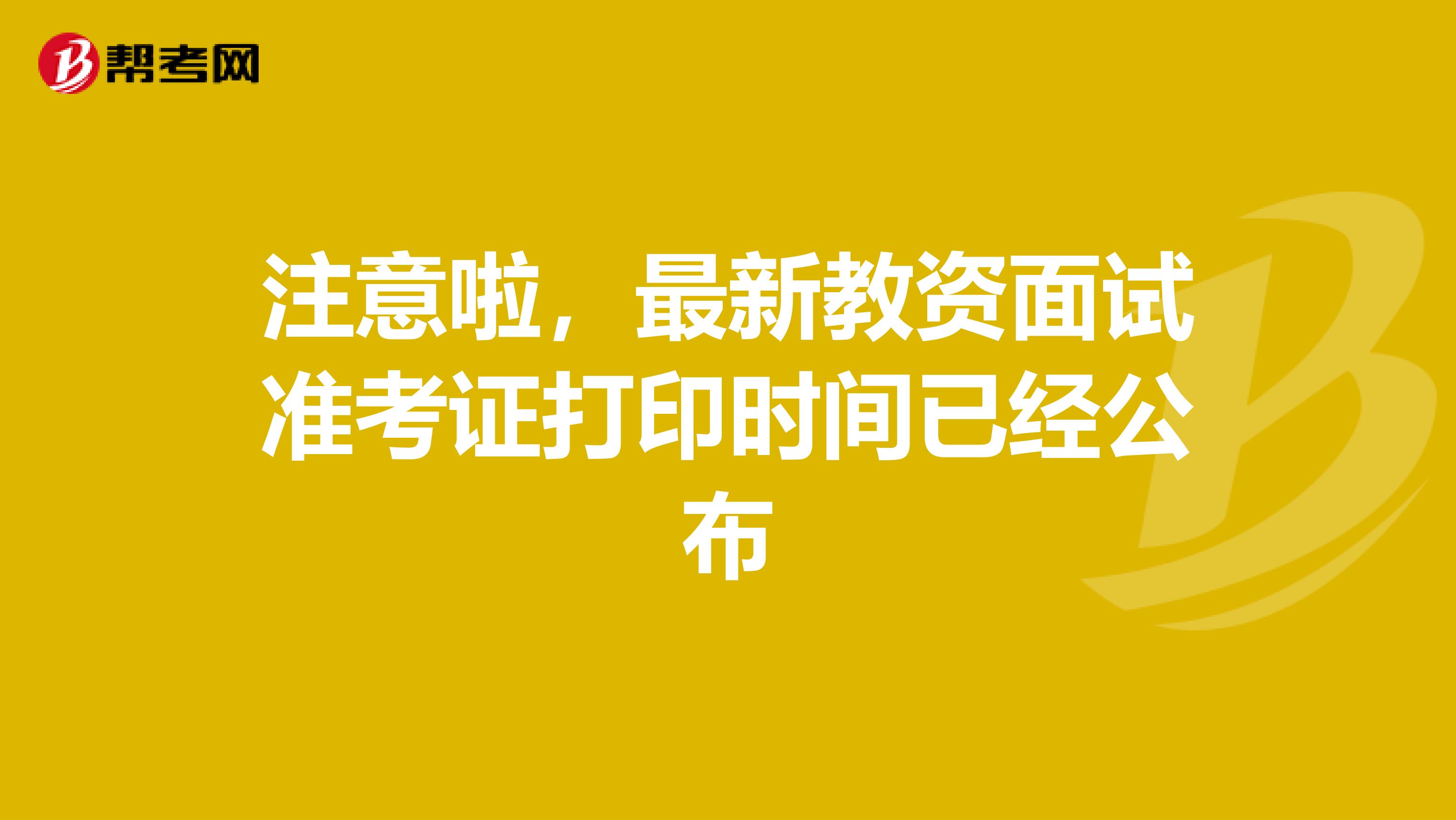注意啦，最新教资面试准考证打印时间已经公布