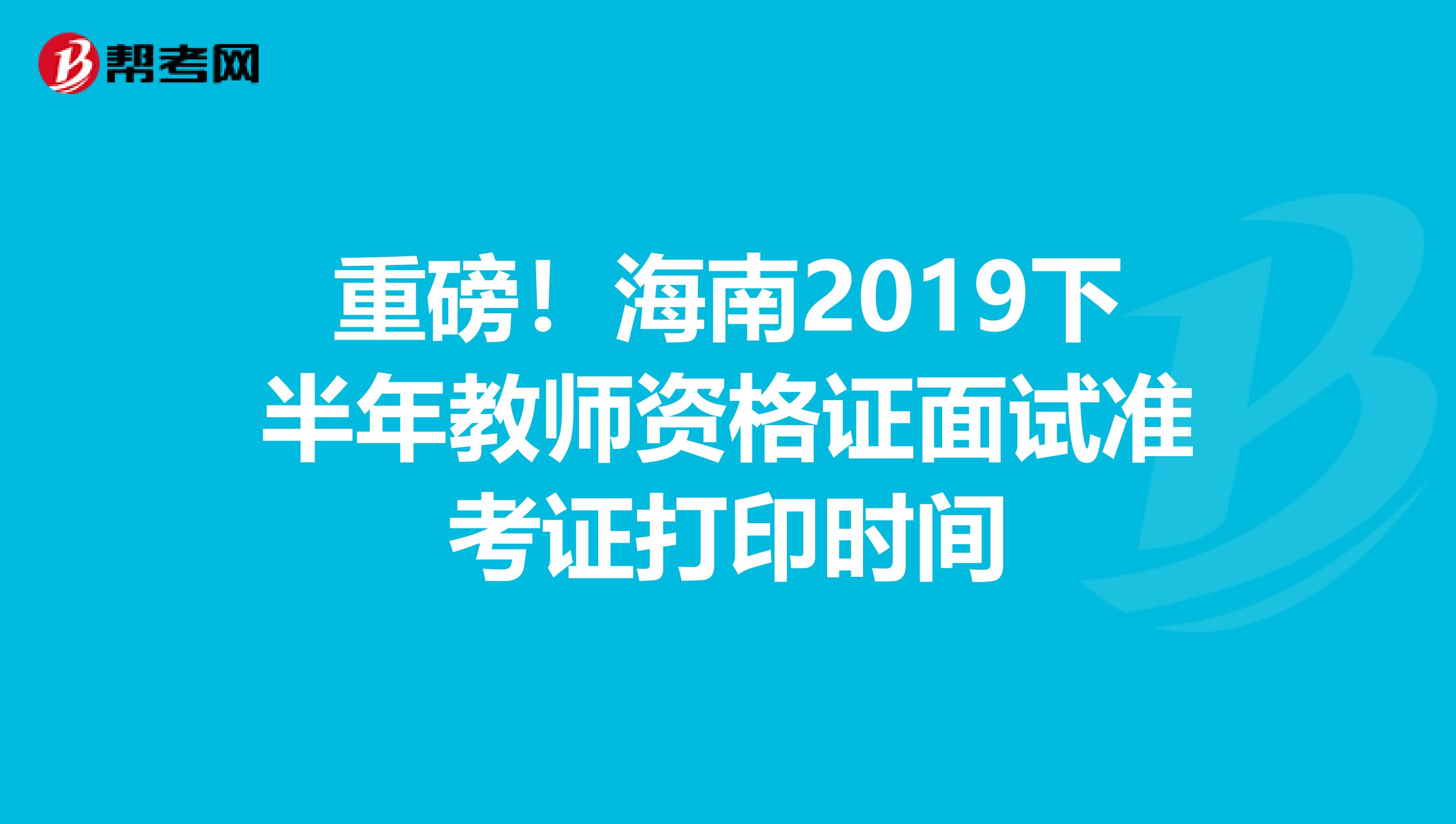 重磅！海南2019下半年教师资格证面试准考证打印时间