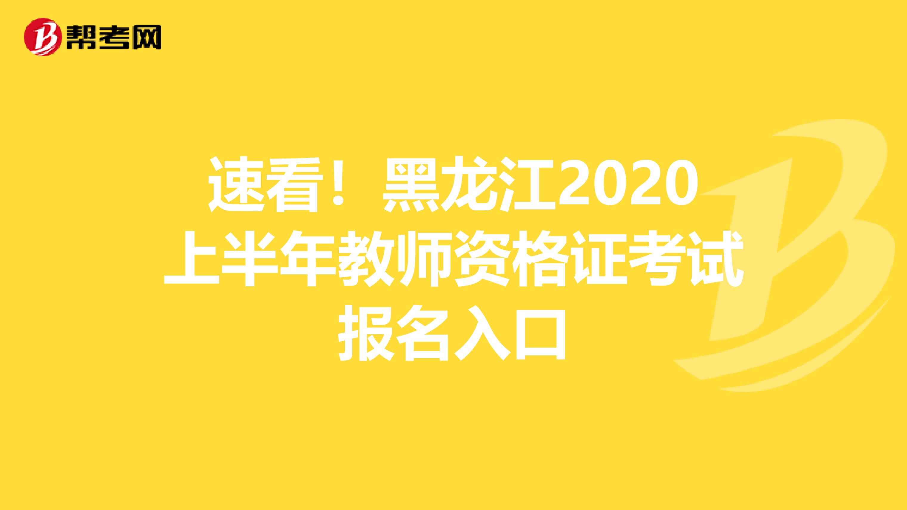 速看！黑龙江2020上半年教师资格证考试报名入口