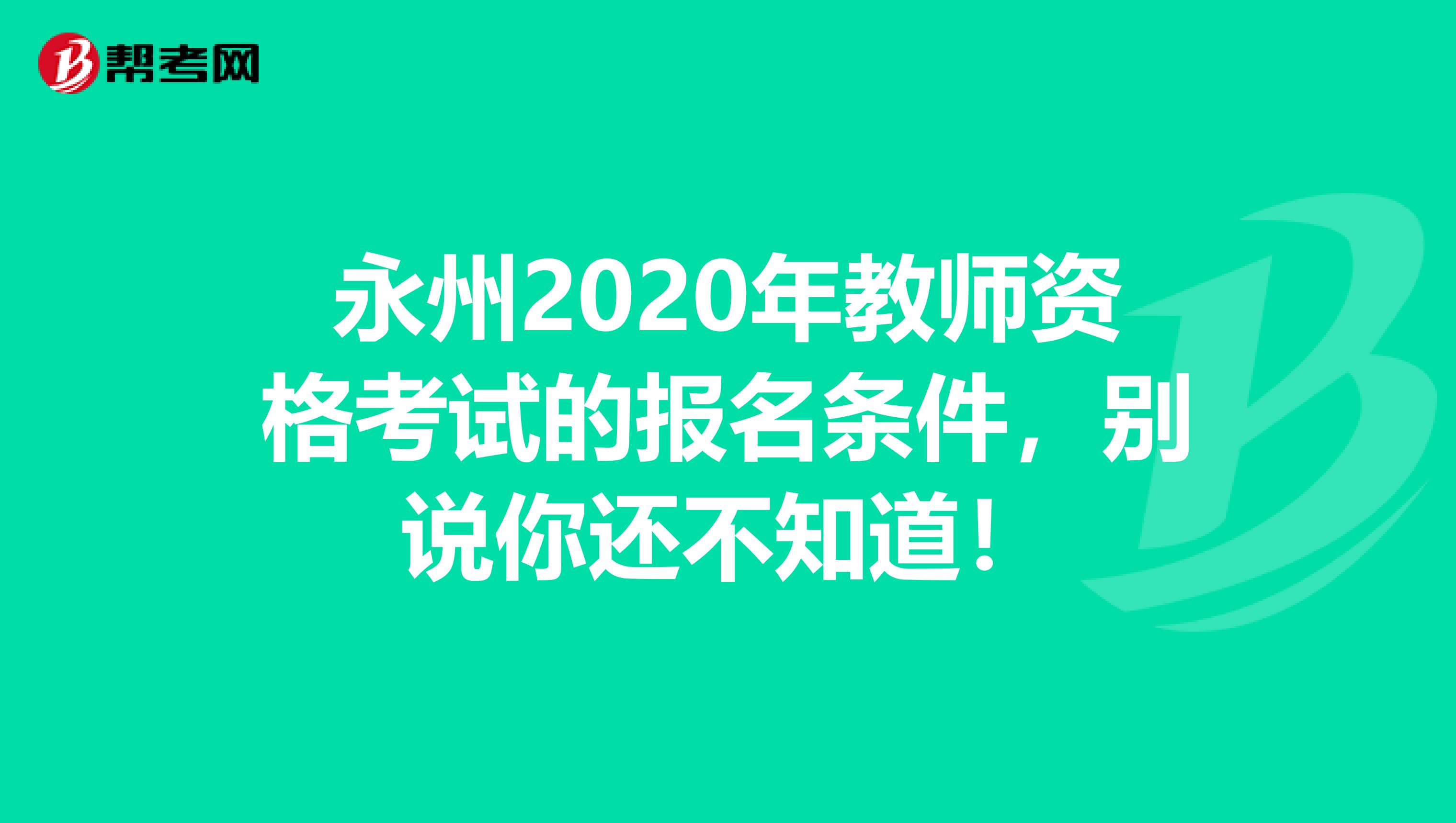永州2020年教师资格考试的报名条件，别说你还不知道！