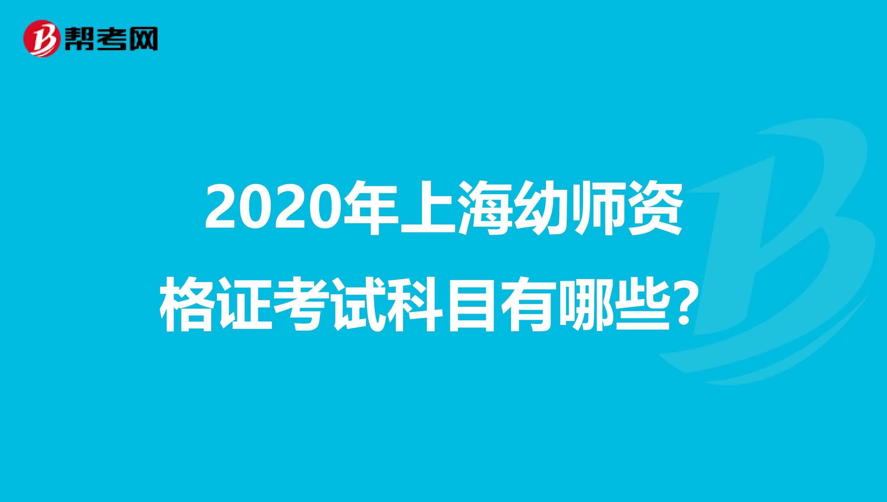 2020年上海幼师资格证考试科目有哪些？