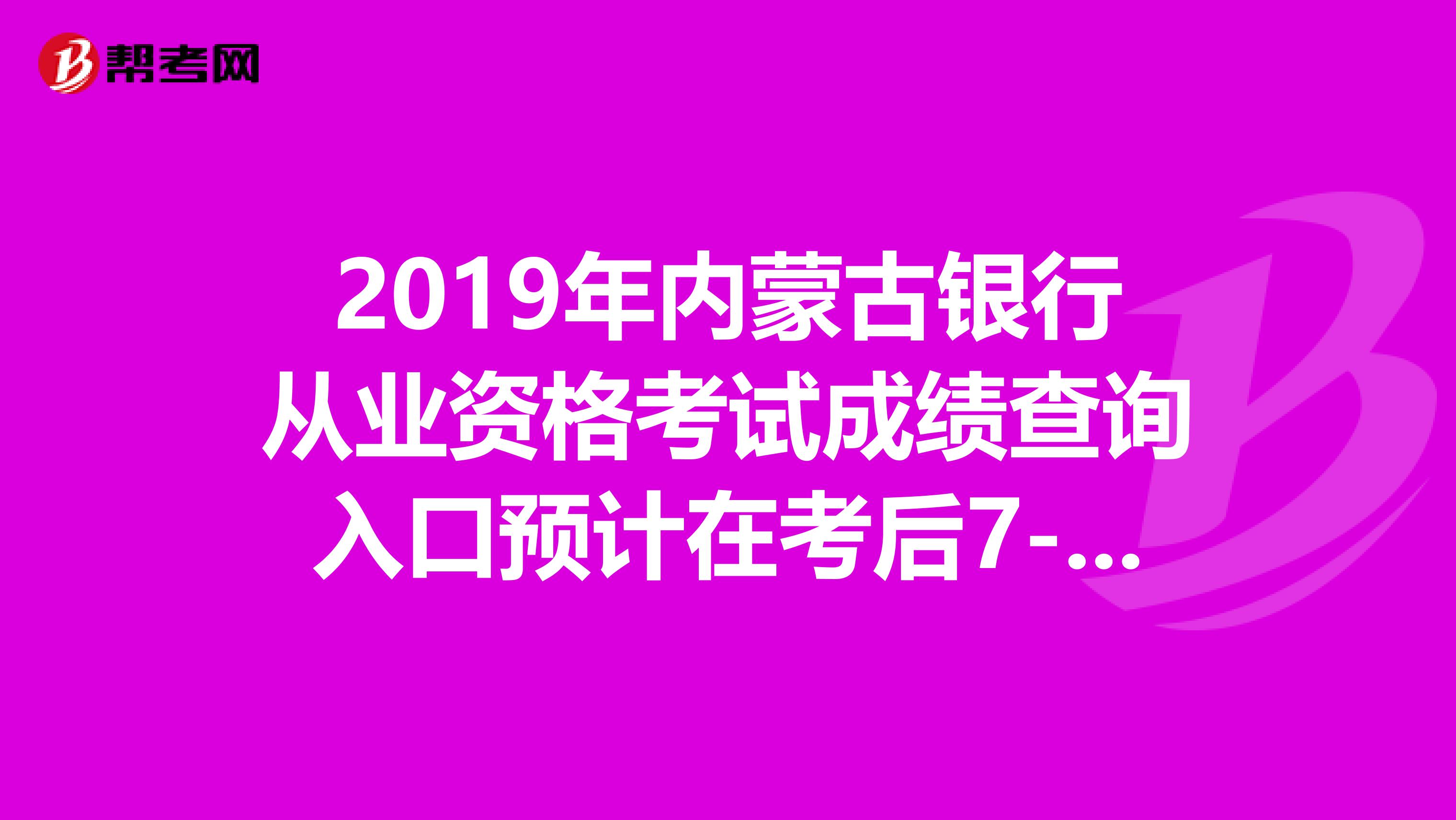 2019年内蒙古银行从业资格考试成绩查询入口预计在考后7-10日开通
