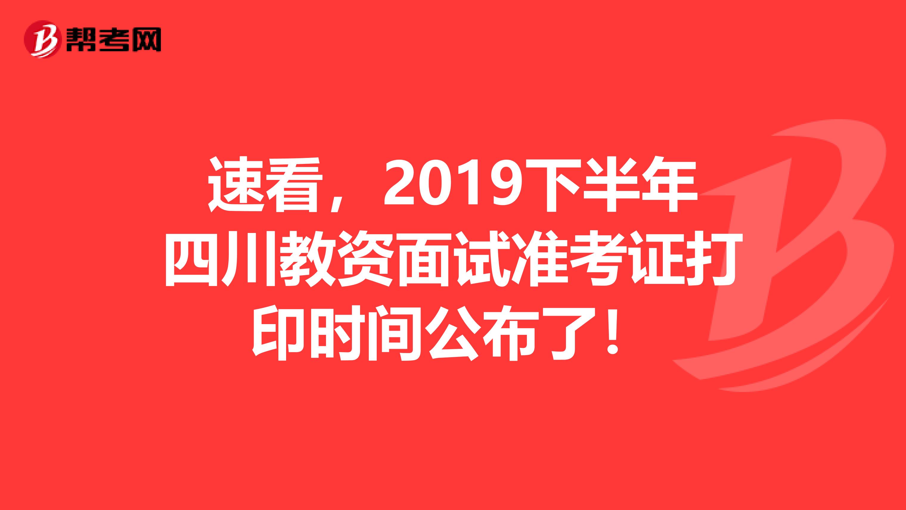 速看，2019下半年四川教资面试准考证打印时间公布了！