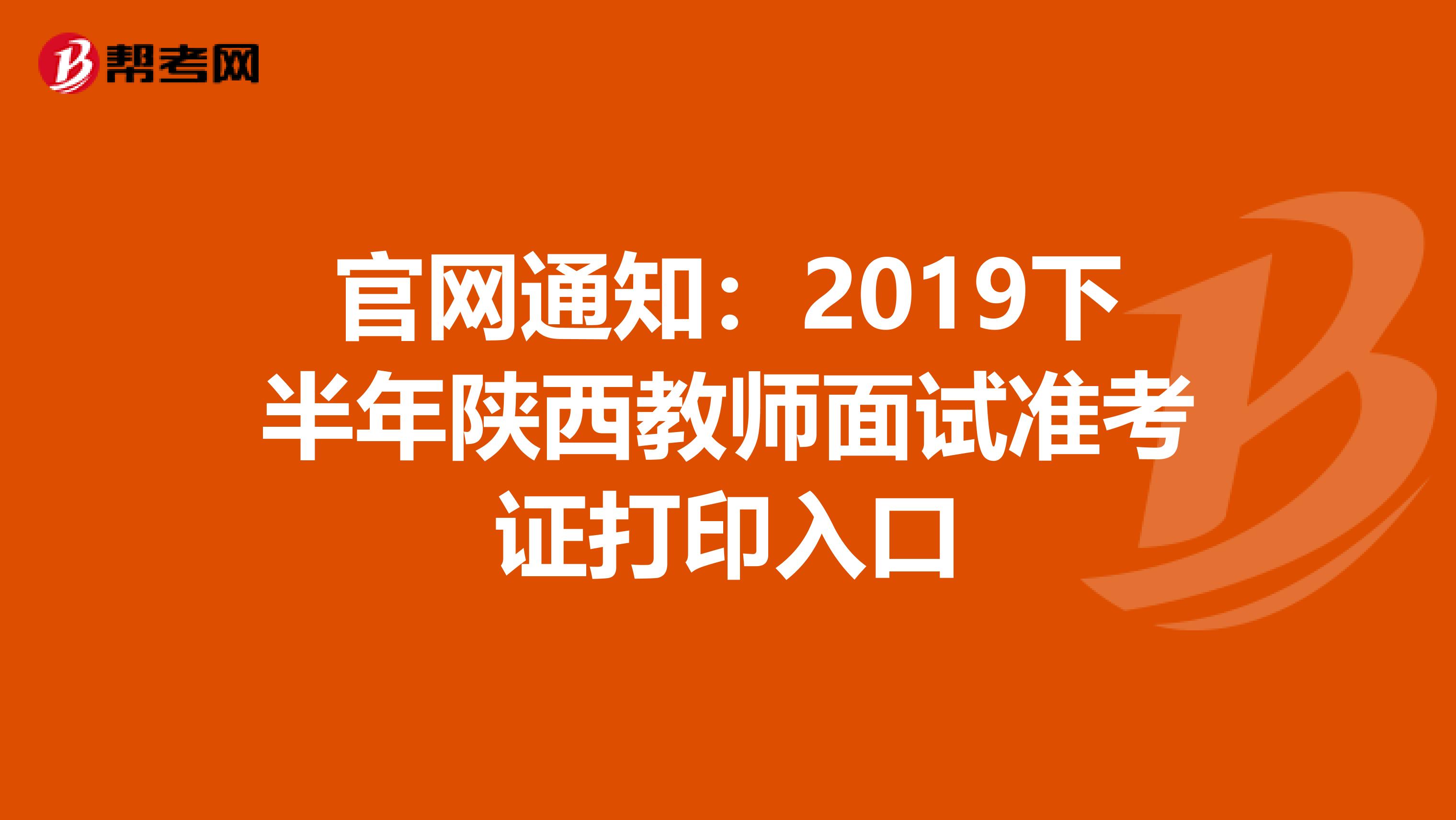 官网通知：2019下半年陕西教师面试准考证打印入口