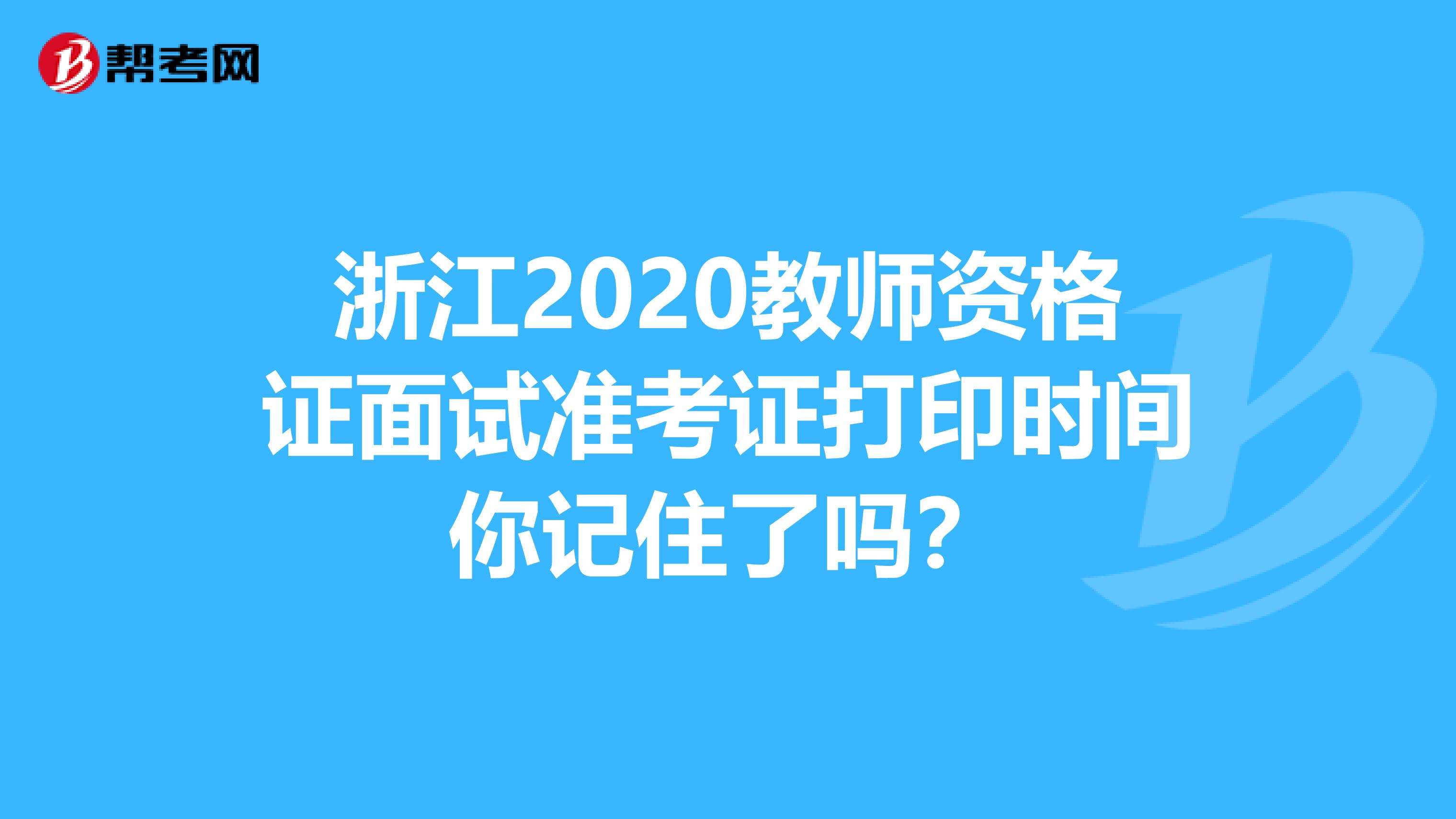 浙江2020教师资格证面试准考证打印时间你记住了吗？
