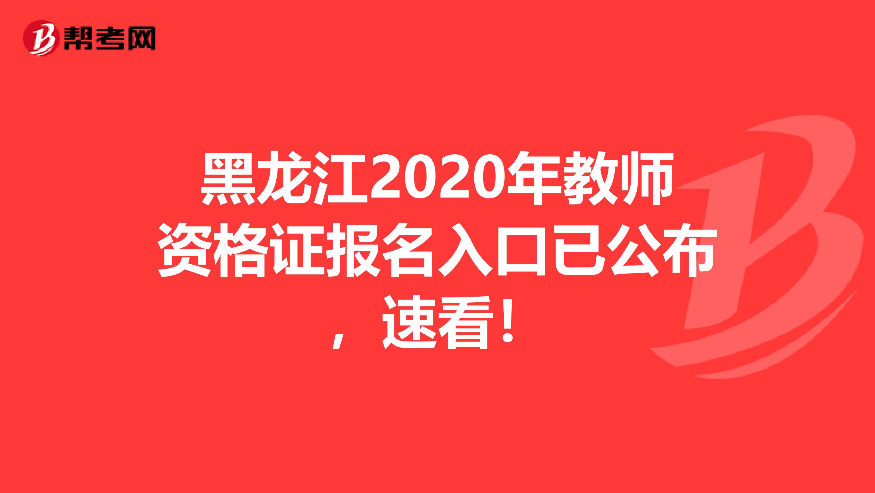 黑龙江2020年教师资格证报名入口已公布，速看！