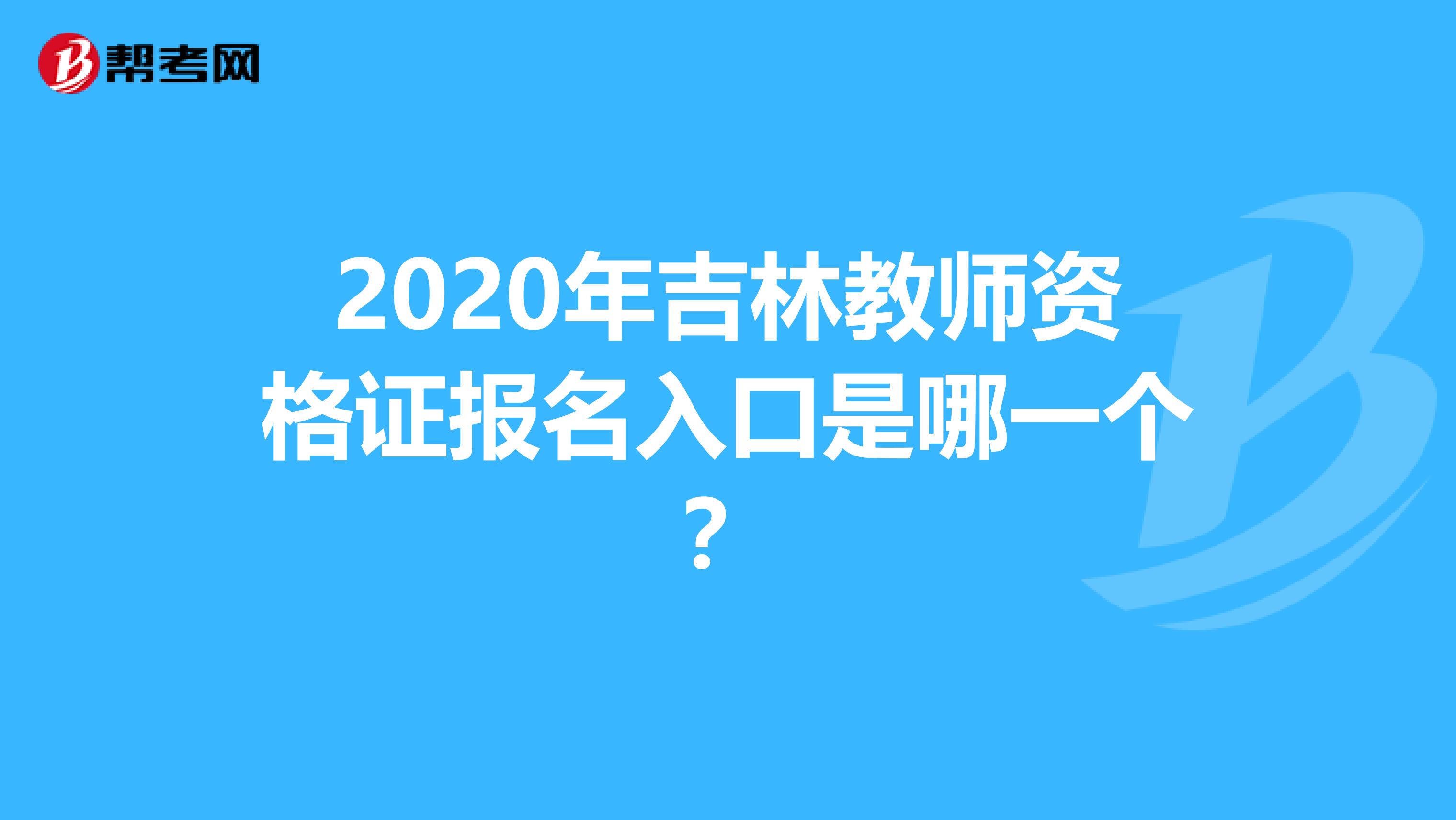 2020年吉林教师资格证报名入口是哪一个？