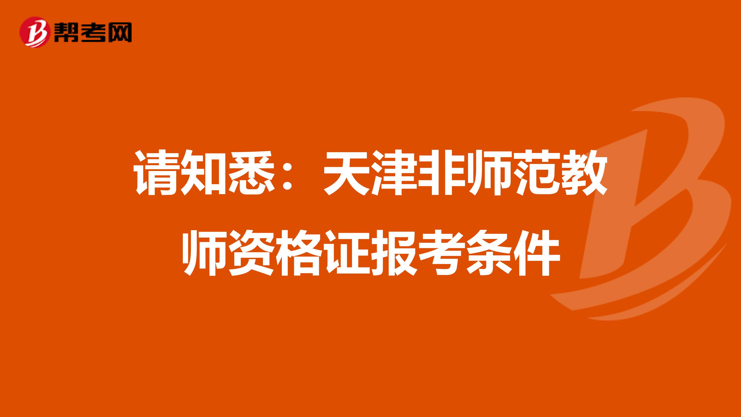 请知悉：天津非师范教师资格证报考条件