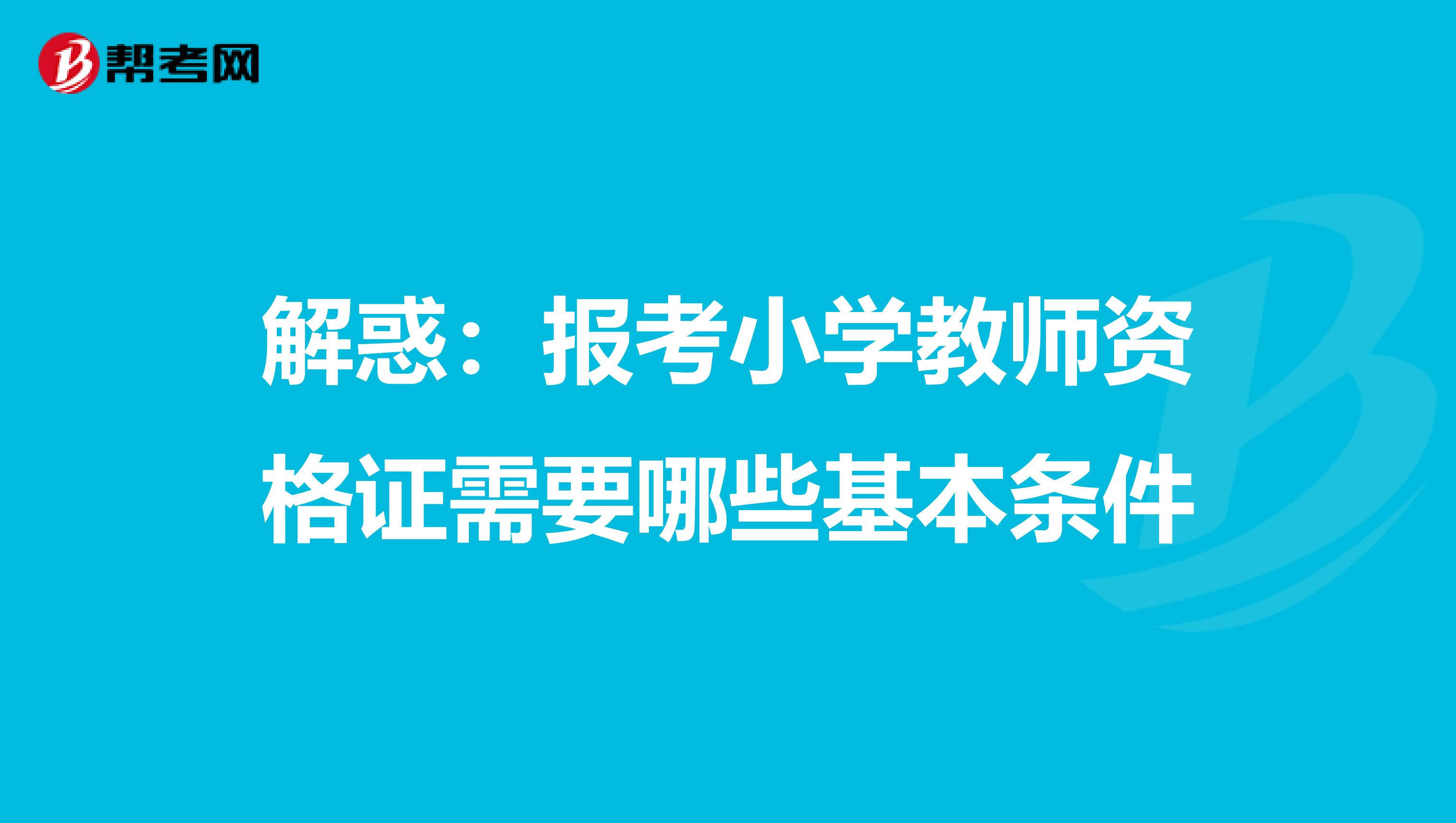 解惑：报考小学教师资格证需要哪些基本条件