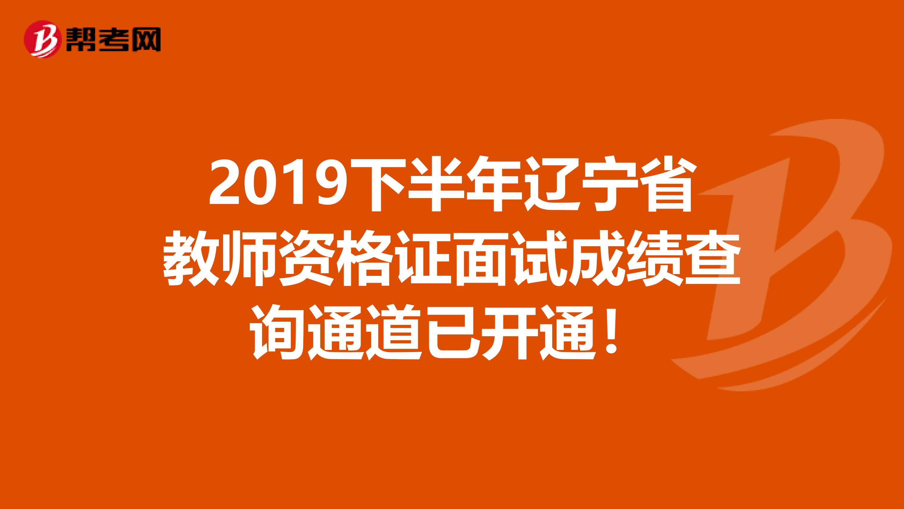 2019下半年辽宁省教师资格证面试成绩查询通道已开通！