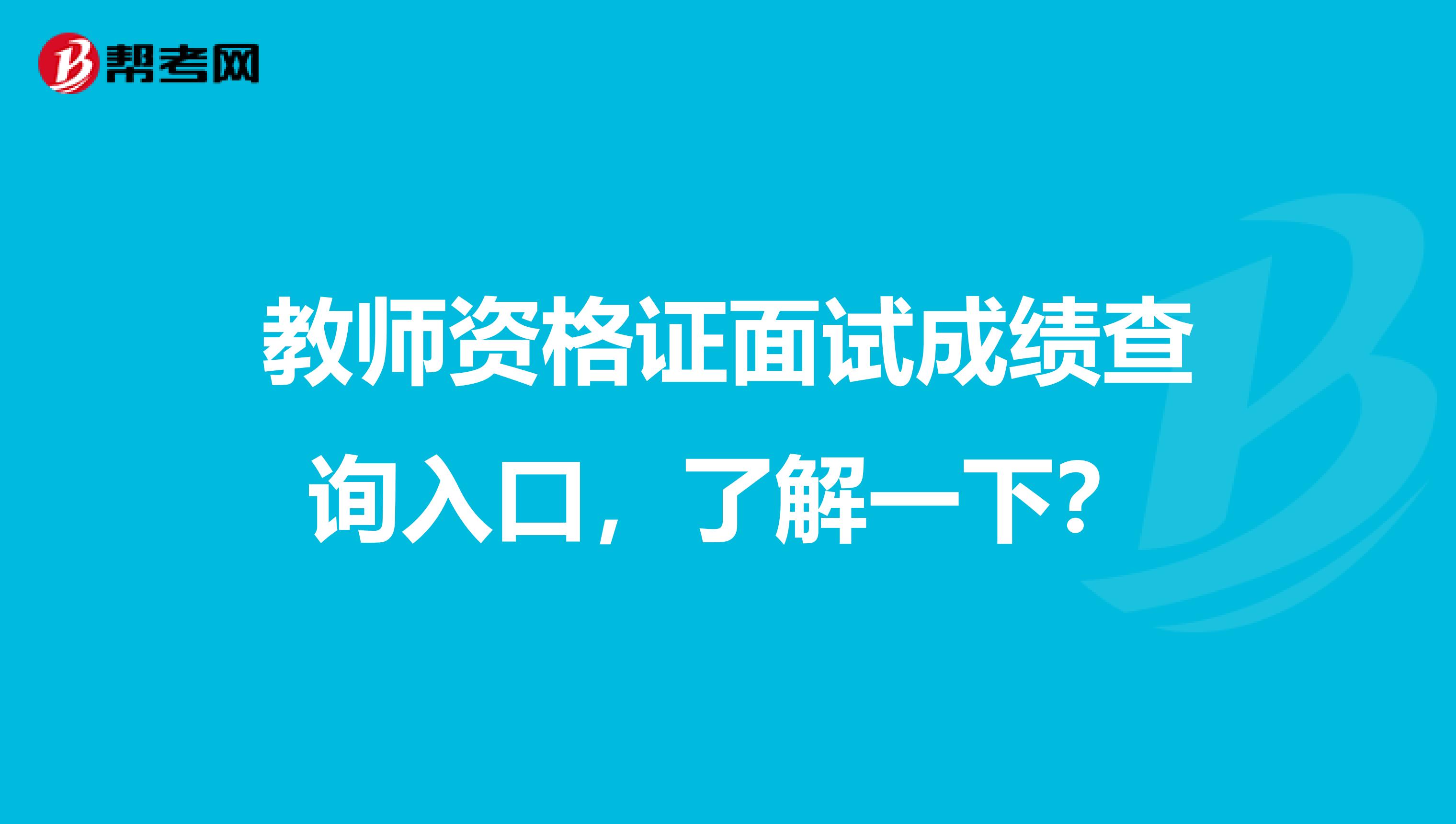 教师资格证面试成绩查询入口，了解一下？