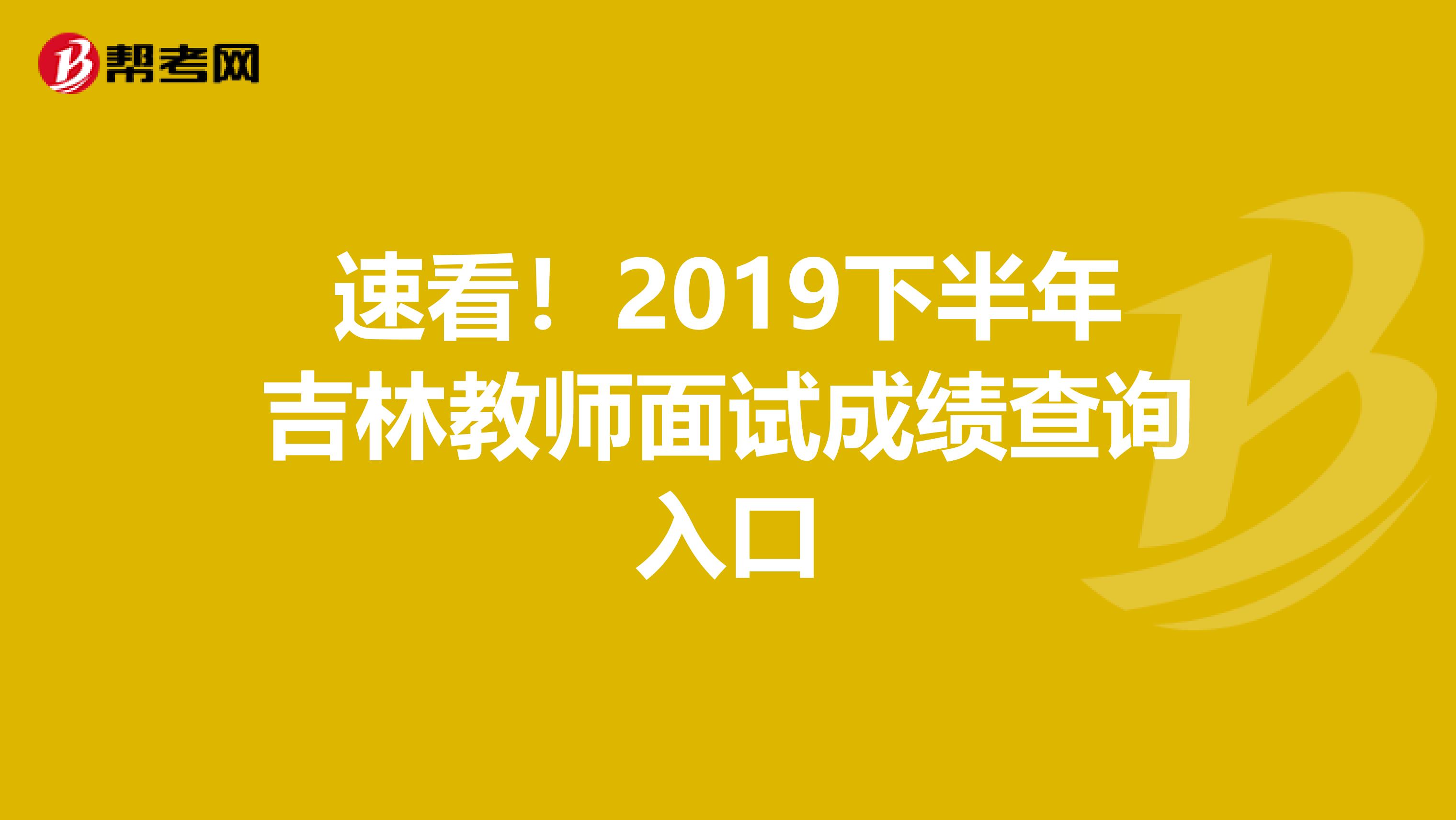 速看！2019下半年吉林教师面试成绩查询入口