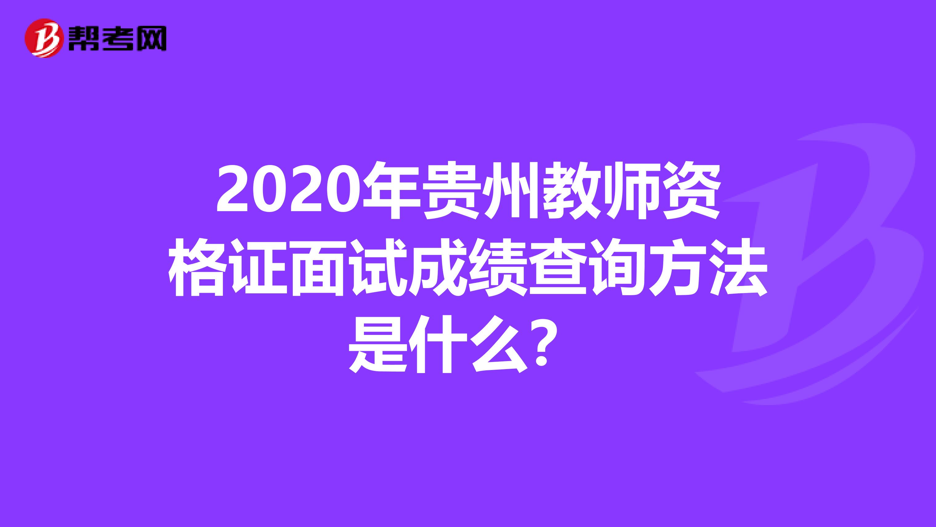 2020年贵州教师资格证面试成绩查询方法是什么？