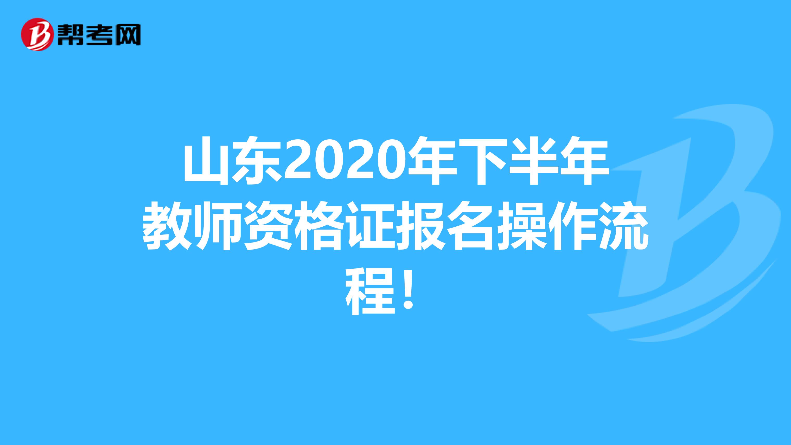 山东2020年下半年教师资格证报名操作流程！