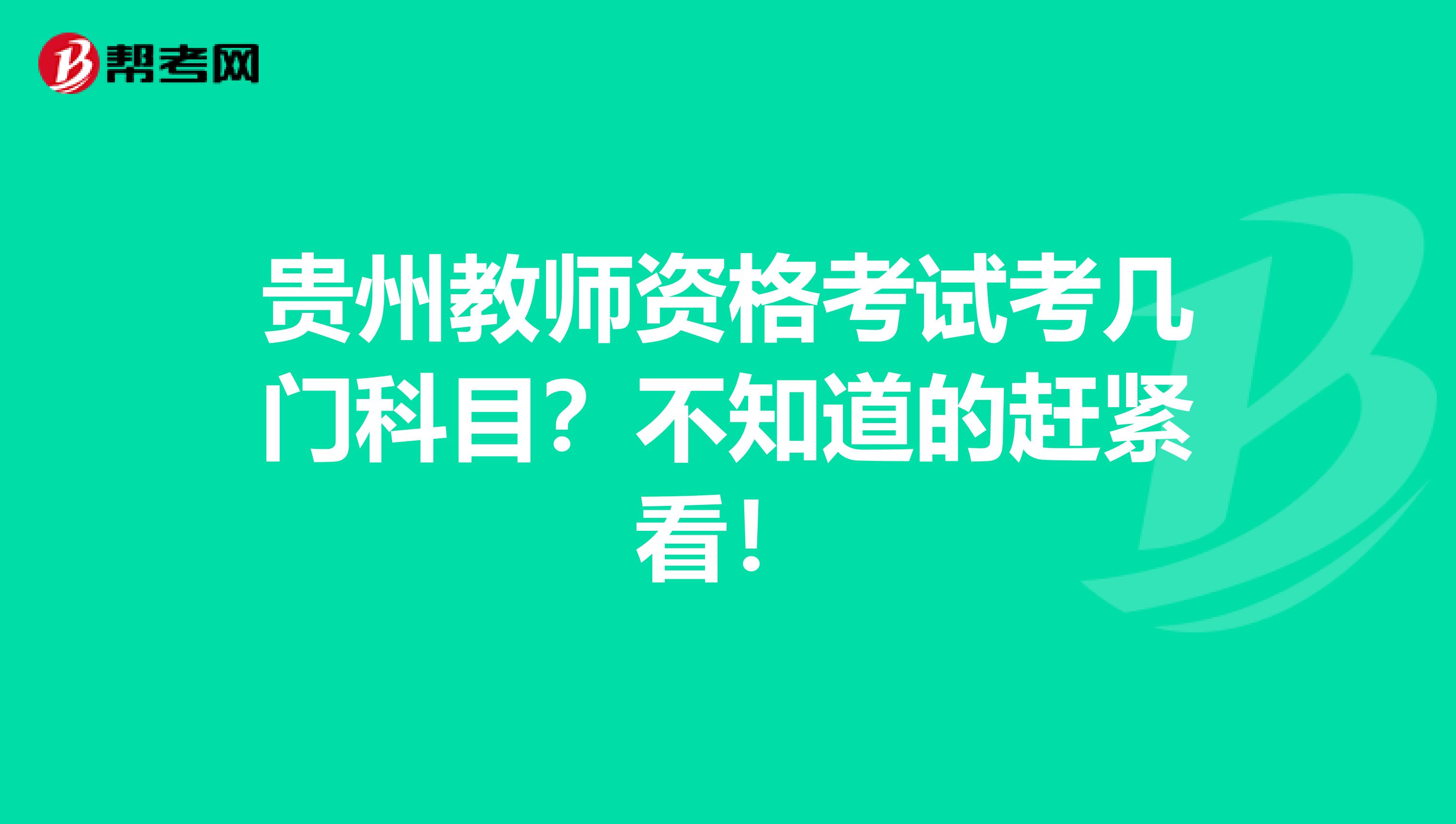 贵州教师资格考试考几门科目？不知道的赶紧看！