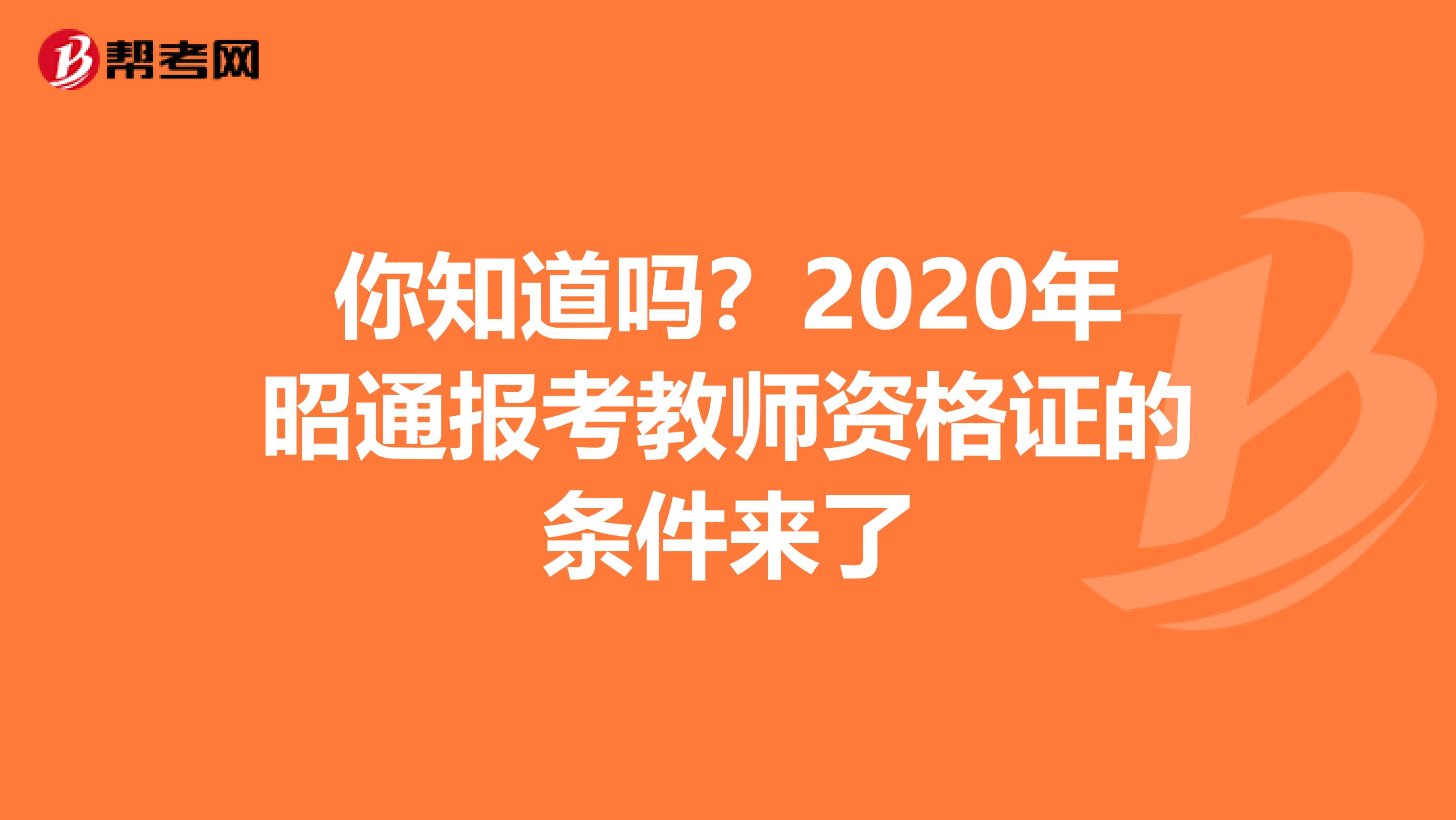 你知道吗？2020年昭通报考教师资格证的条件来了