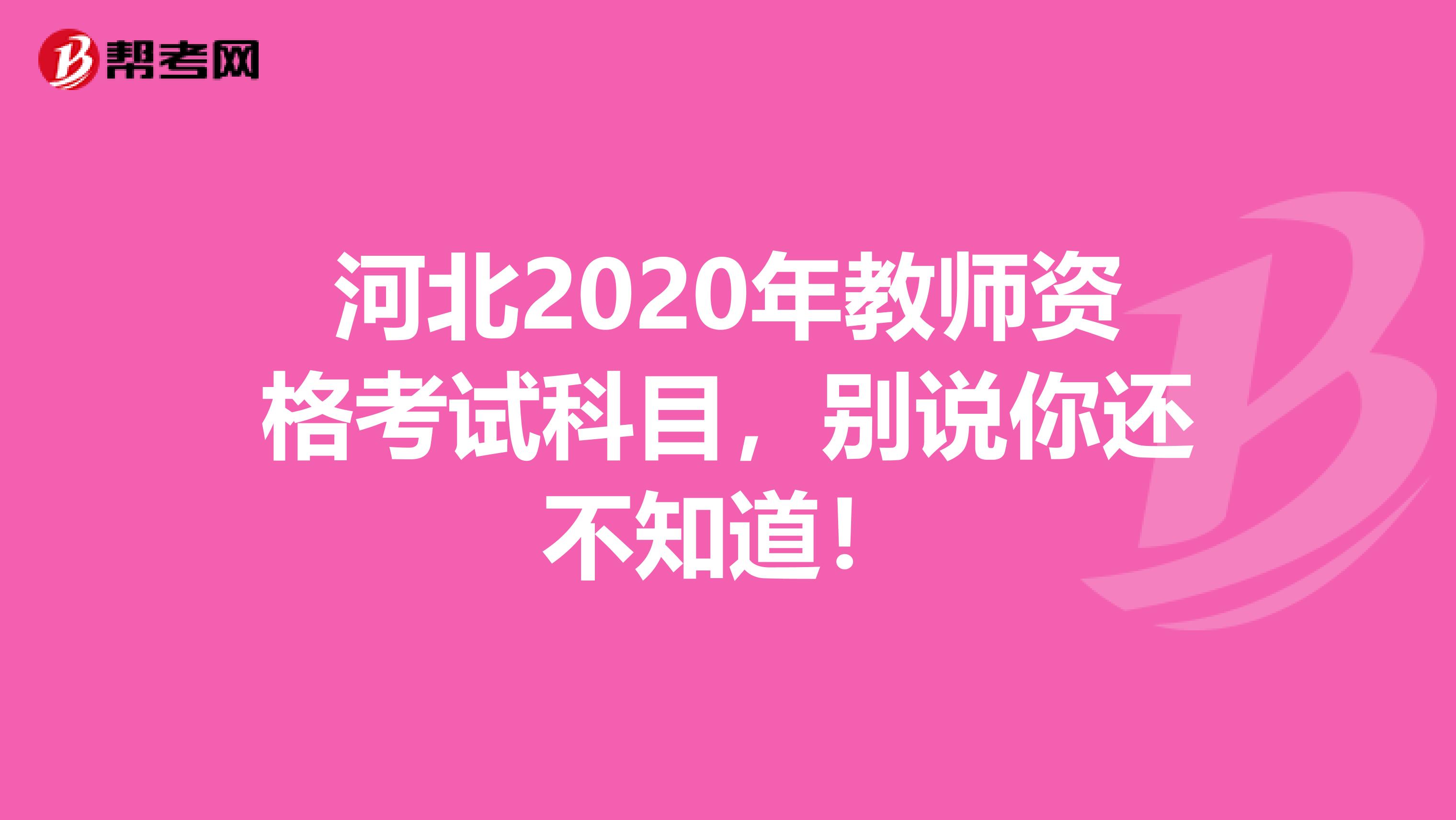河北2020年教师资格考试科目，别说你还不知道！