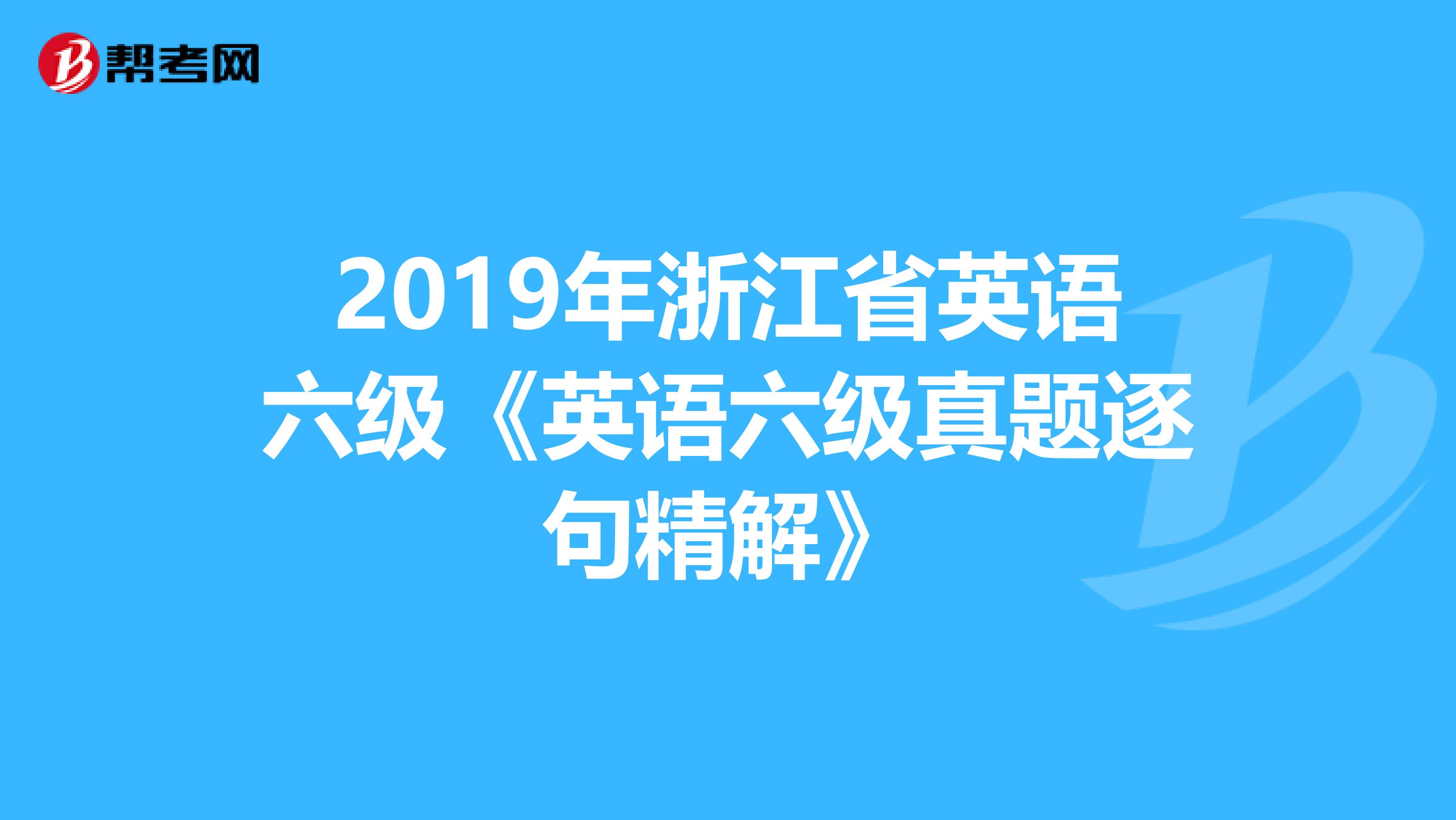 2019年浙江省英语六级《英语六级真题逐句精解》