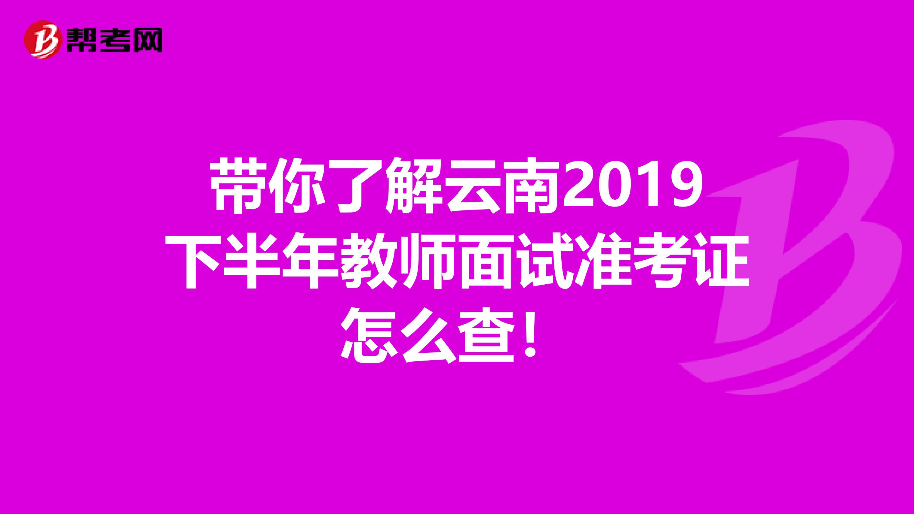 带你了解云南2019下半年教师面试准考证怎么查！