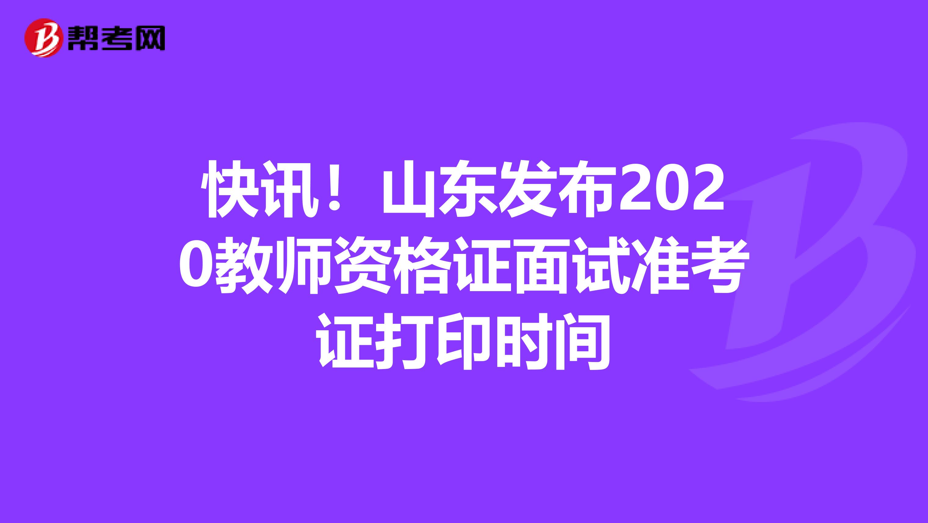 快讯！山东发布2020教师资格证面试准考证打印时间