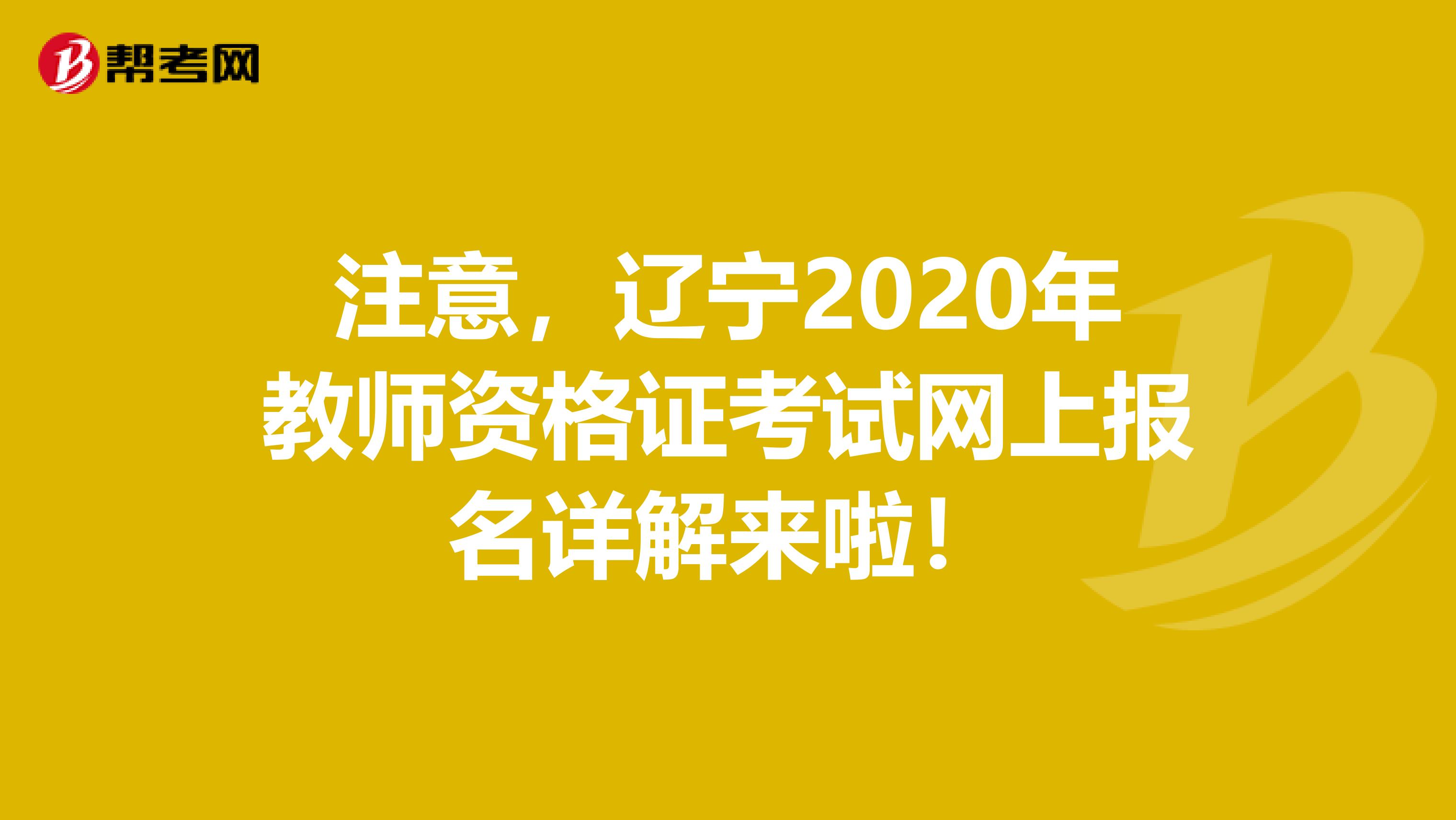 注意，辽宁2020年教师资格证考试网上报名详解来啦！