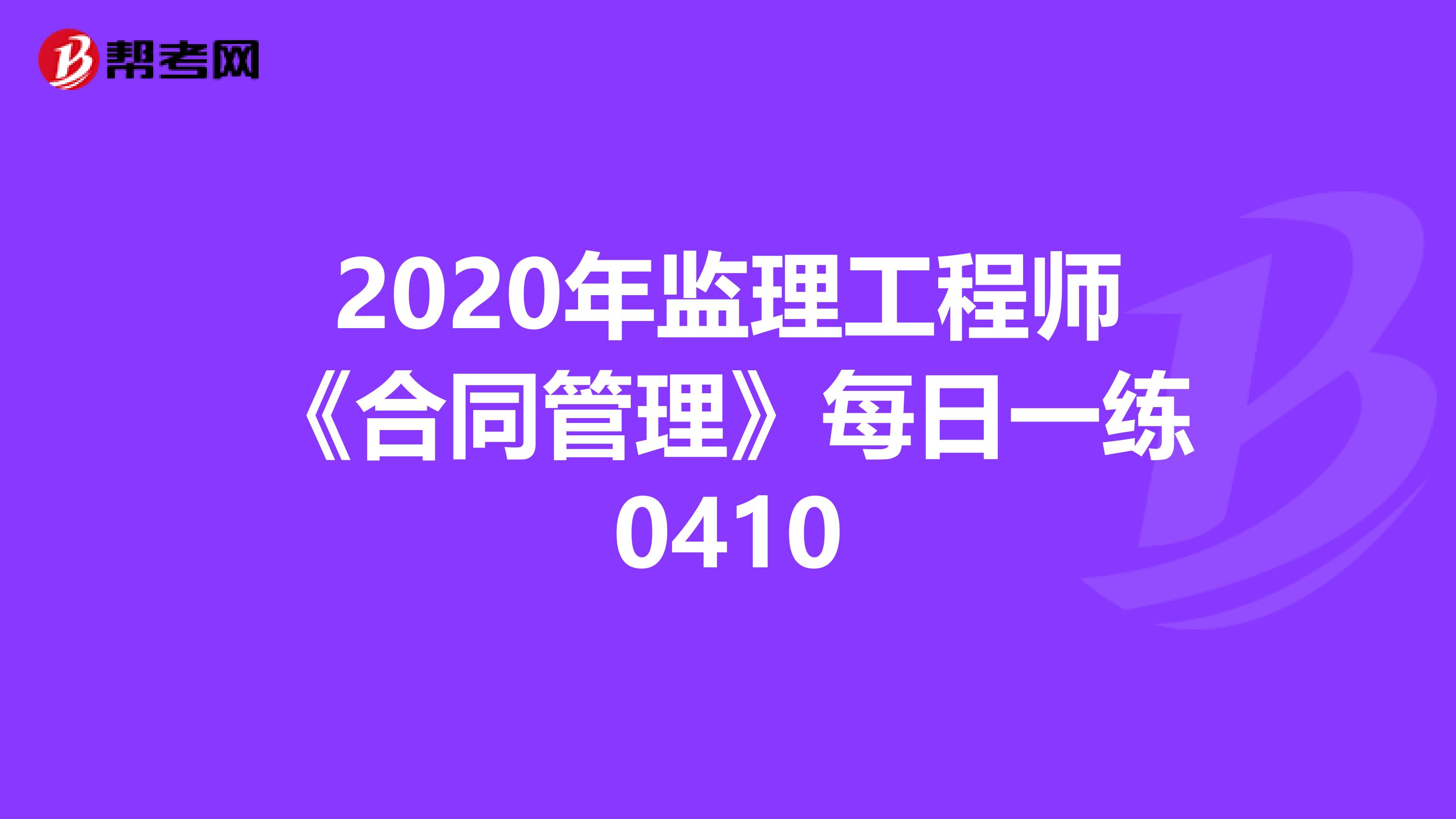 2020年监理工程师《合同管理》每日一练0410