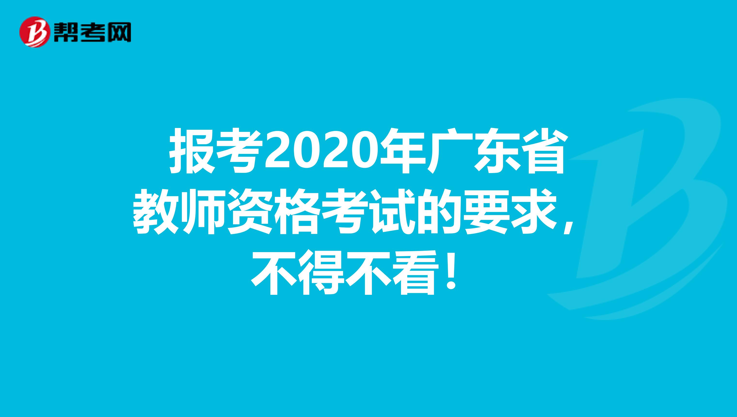 报考2020年广东省教师资格考试的要求，不得不看！