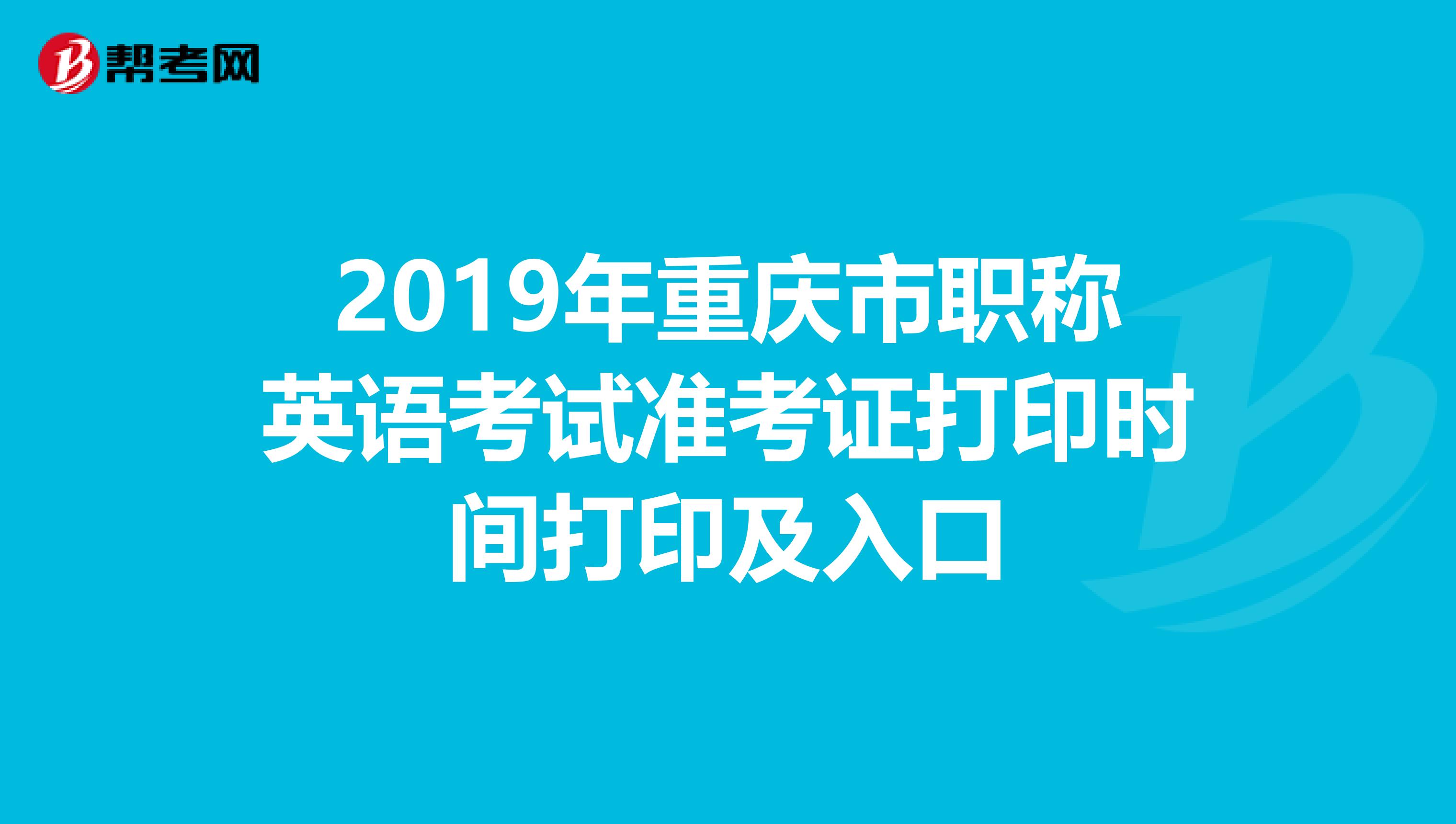 2019年重庆市职称英语考试准考证打印时间打印及入口