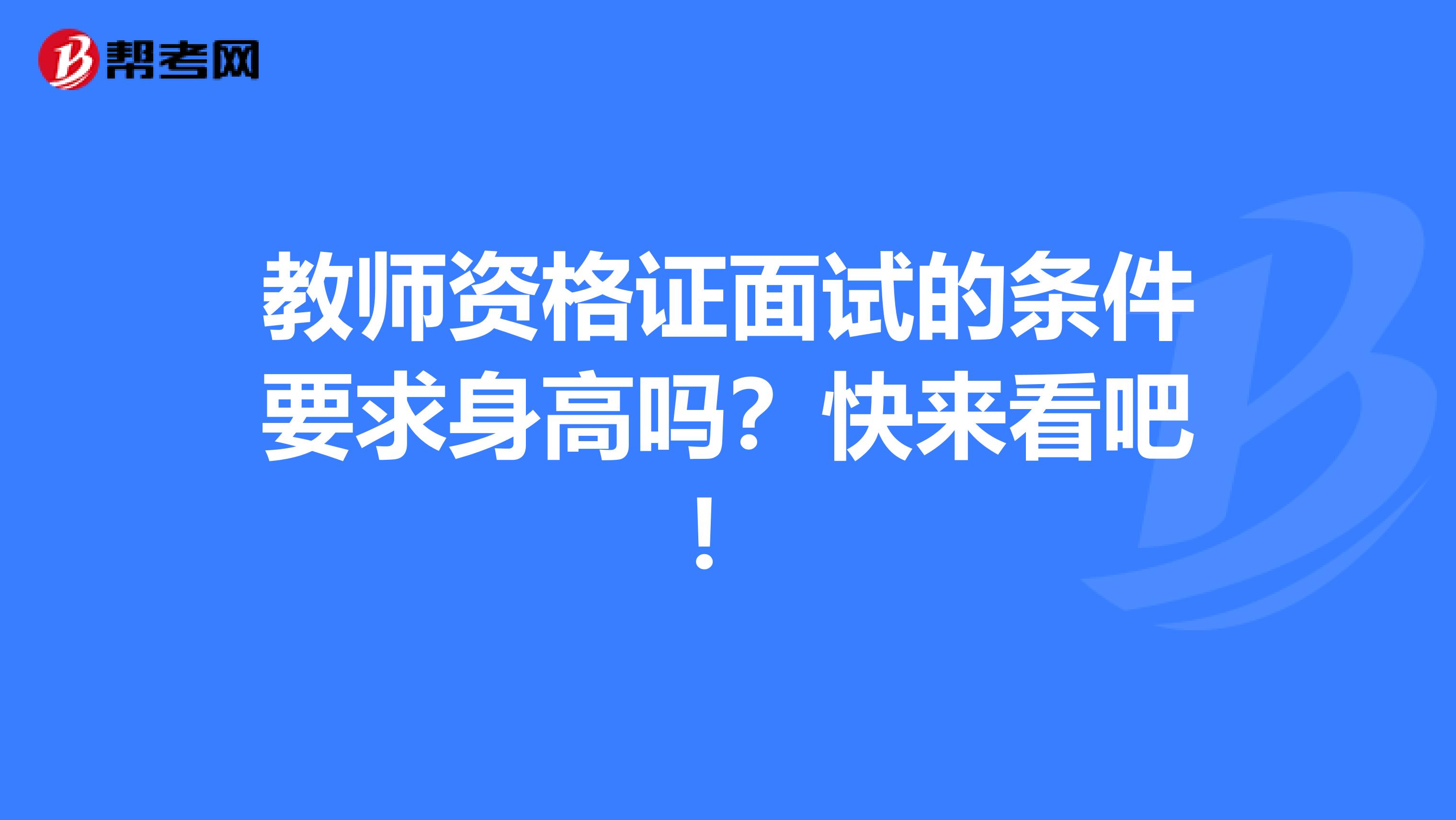 教师资格证面试的条件要求身高吗？快来看吧！