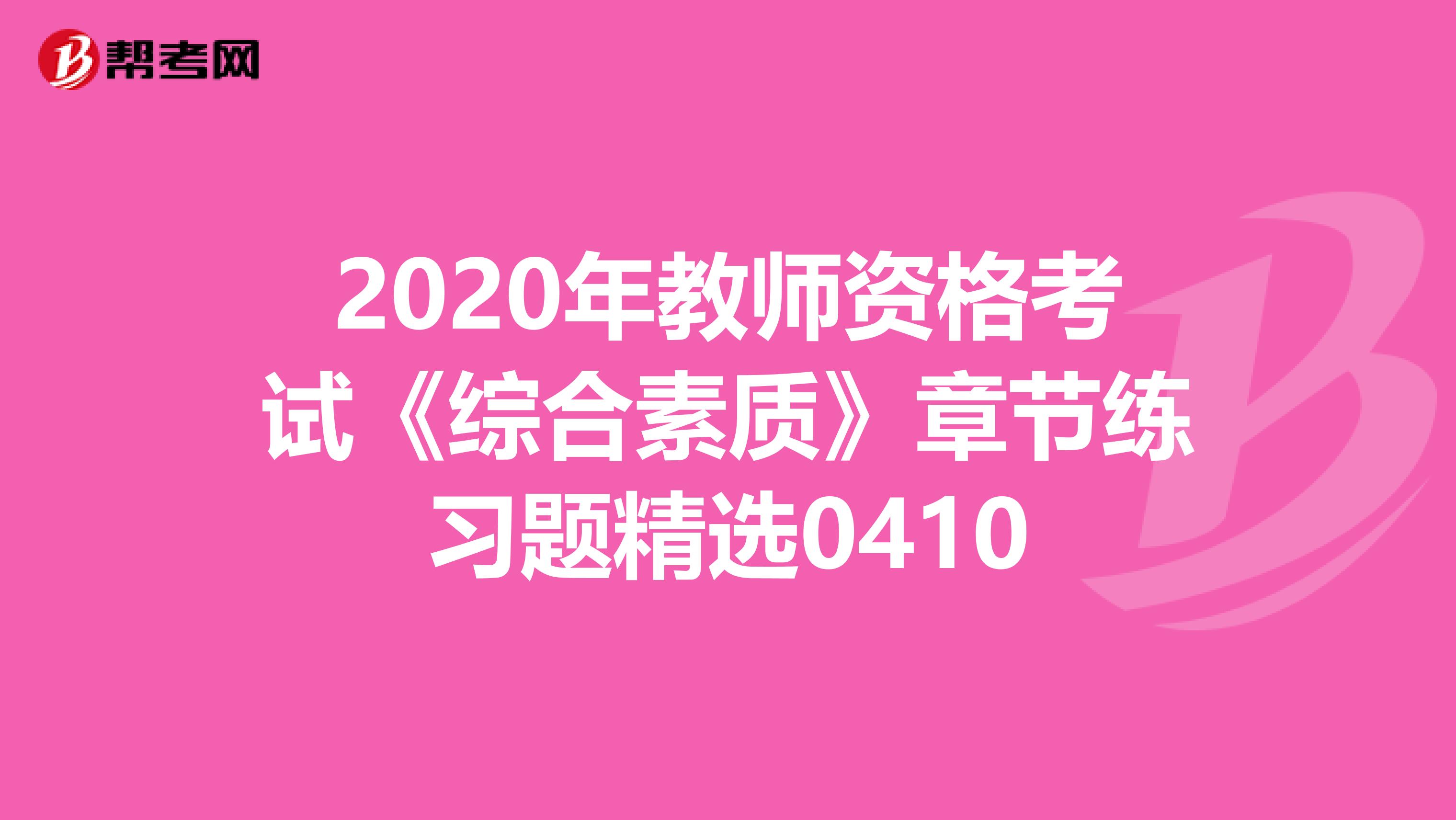 2020年教师资格考试《综合素质》章节练习题精选0410