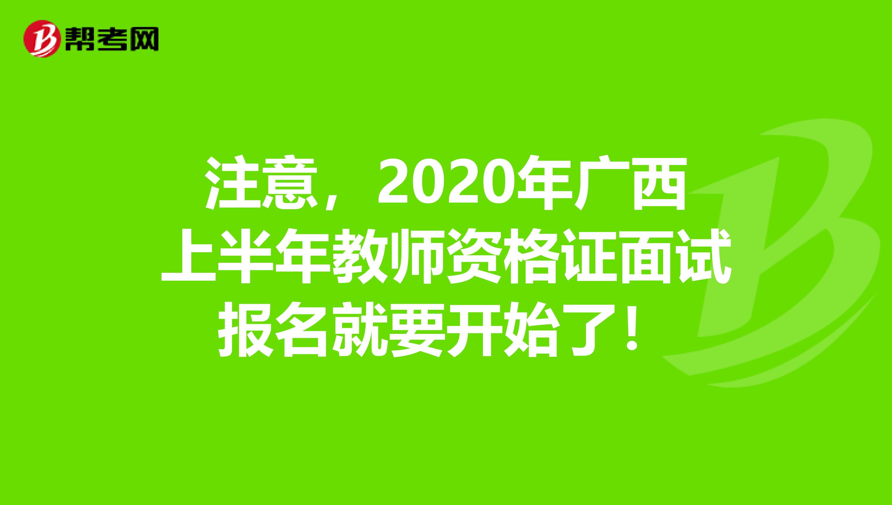 注意，2020年广西上半年教师资格证面试报名就要开始了！