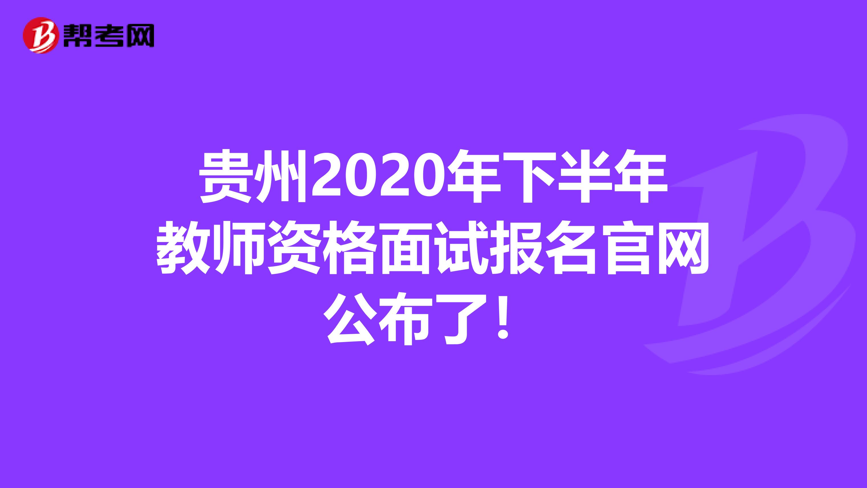 贵州2020年下半年教师资格面试报名官网公布了！