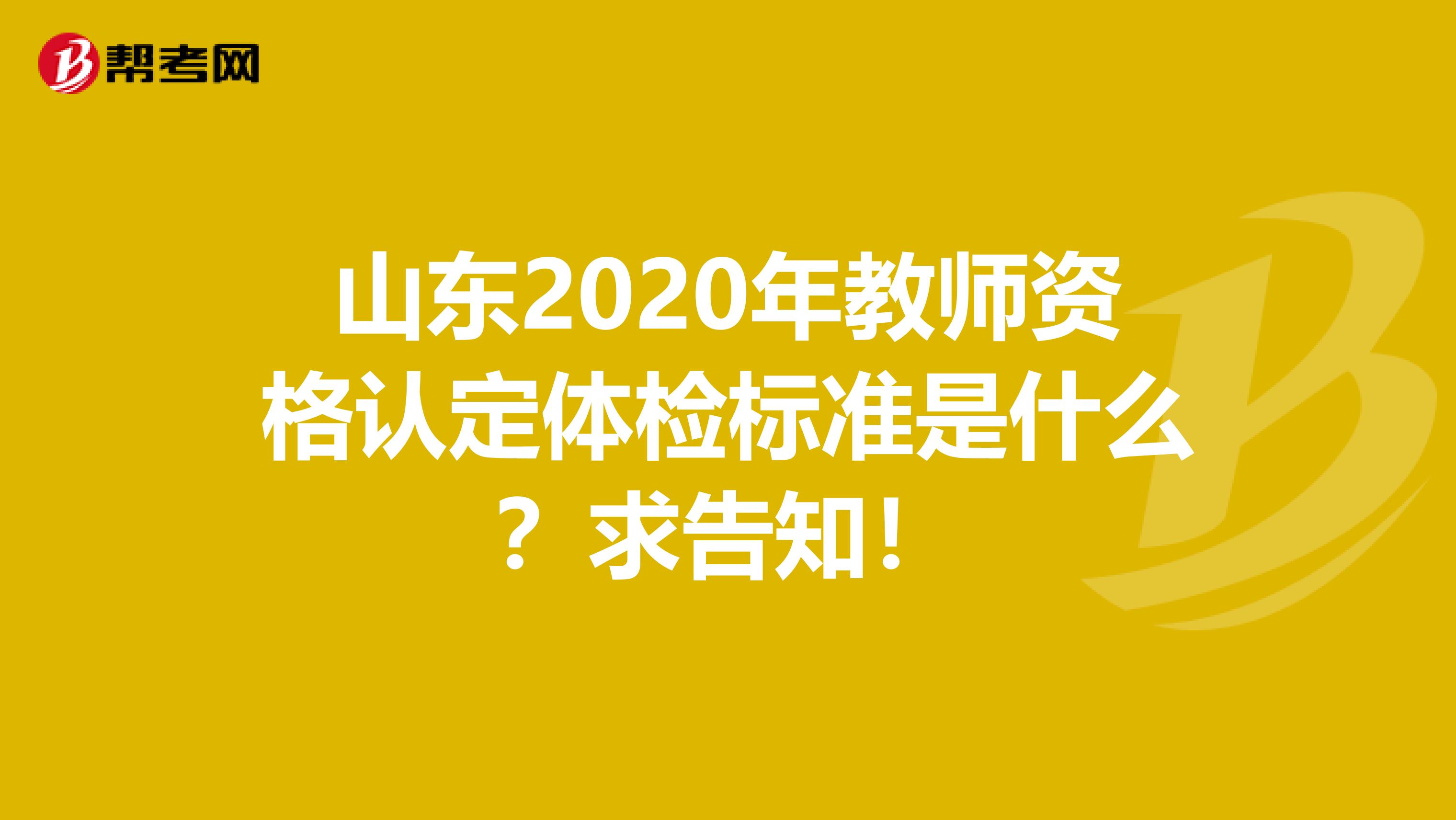山东2020年教师资格认定体检标准是什么？求告知！